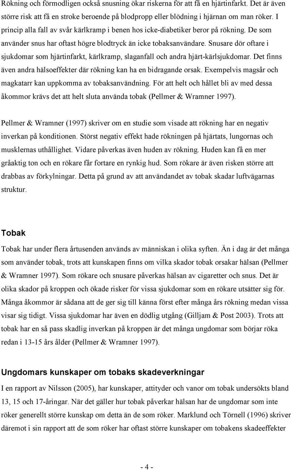 Snusare dör oftare i sjukdomar som hjärtinfarkt, kärlkramp, slaganfall och andra hjärt-kärlsjukdomar. Det finns även andra hälsoeffekter där rökning kan ha en bidragande orsak.