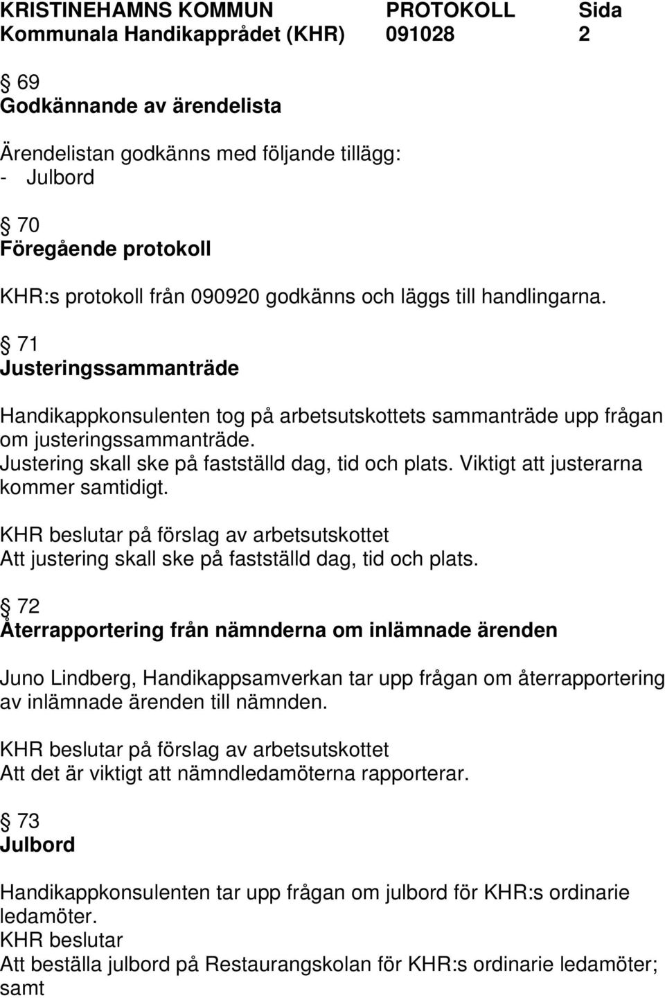 Viktigt att justerarna kommer samtidigt. KHR beslutar på förslag av arbetsutskottet Att justering skall ske på fastställd dag, tid och plats.