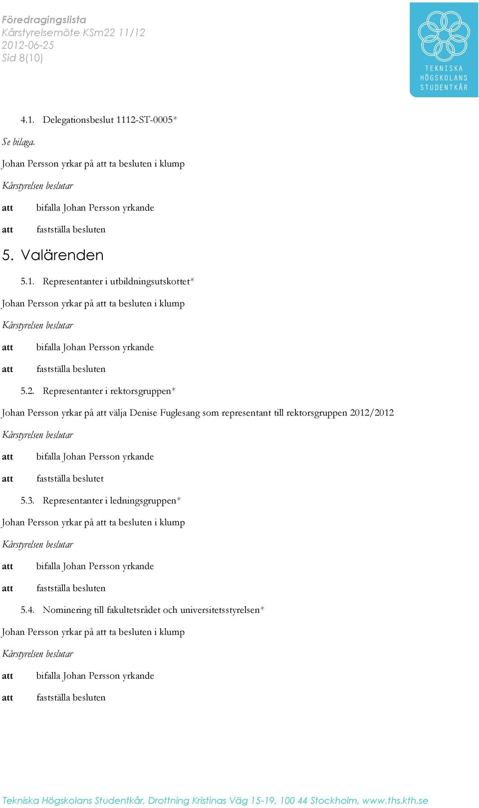 Representanter i ledningsgruppen* Johan Persson yrkar på ta besluten i klump fastställa besluten 5.4.