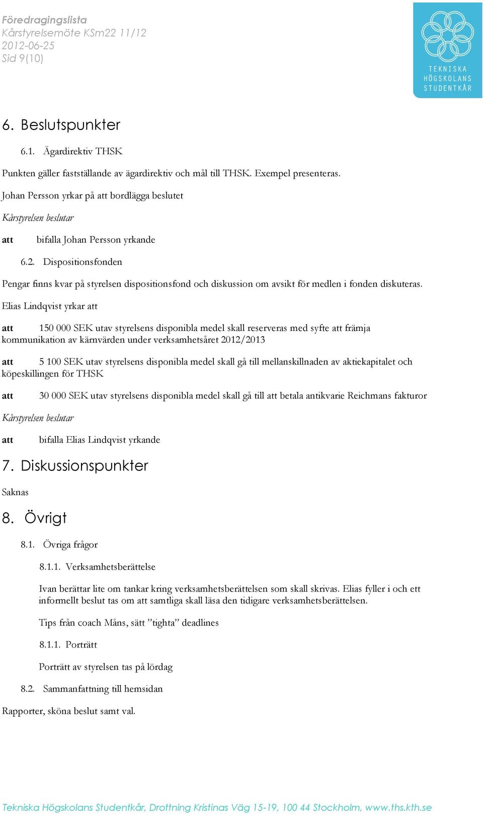 Elias Lindqvist yrkar 150 000 SEK utav styrelsens disponibla medel skall reserveras med syfte främja kommunikation av kärnvärden under verksamhetsåret 2012/2013 5 100 SEK utav styrelsens disponibla