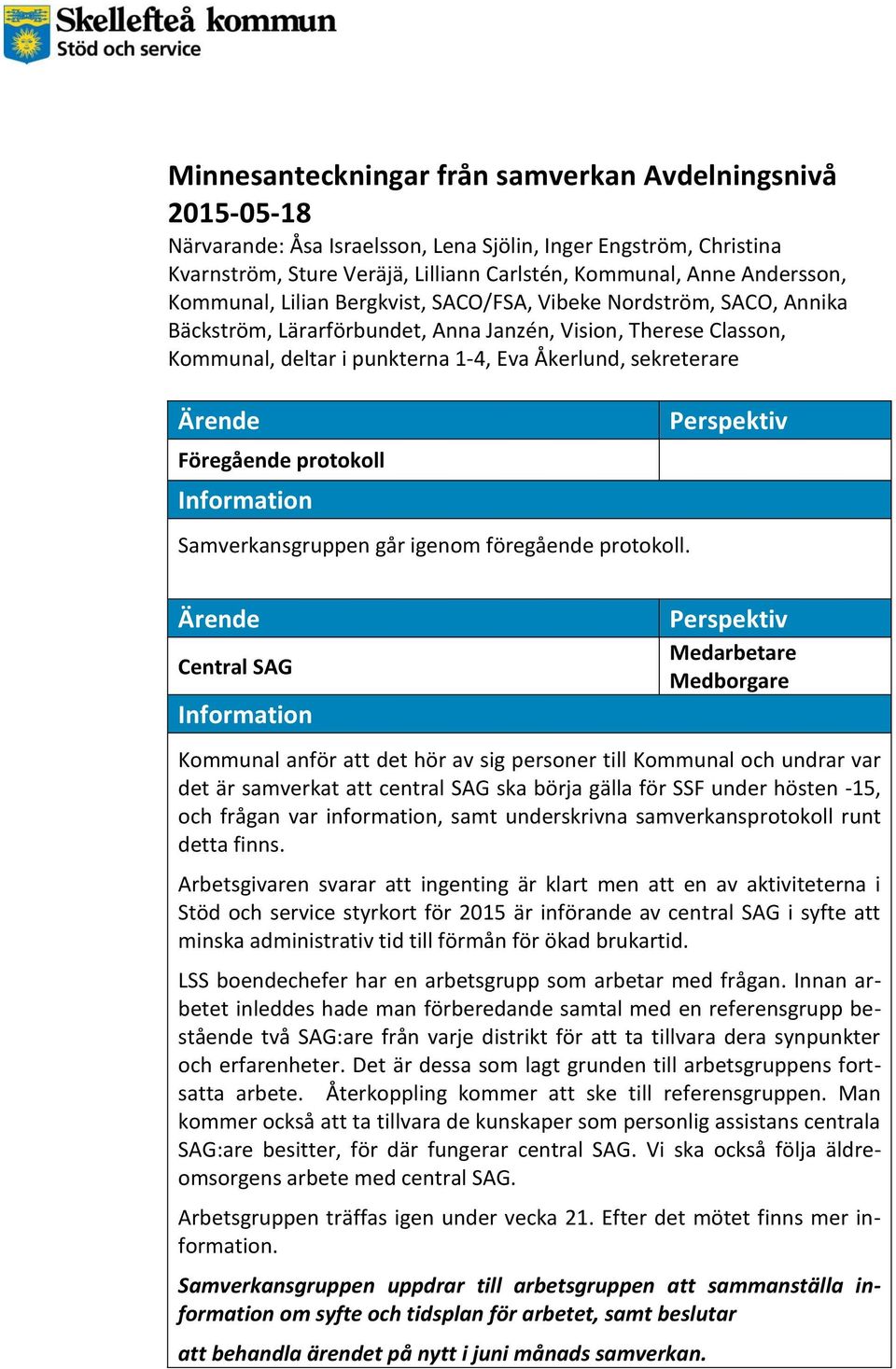 Föregående protokoll Samverkansgruppen går igenom föregående protokoll.
