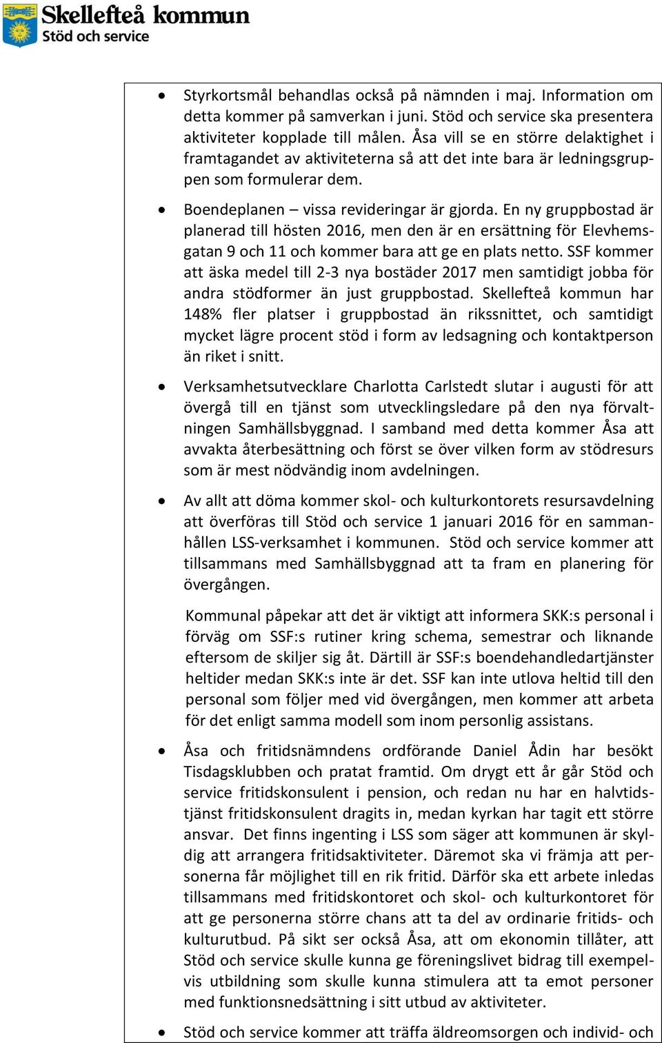 En ny gruppbostad är planerad till hösten 2016, men den är en ersättning för Elevhemsgatan 9 och 11 och kommer bara att ge en plats netto.