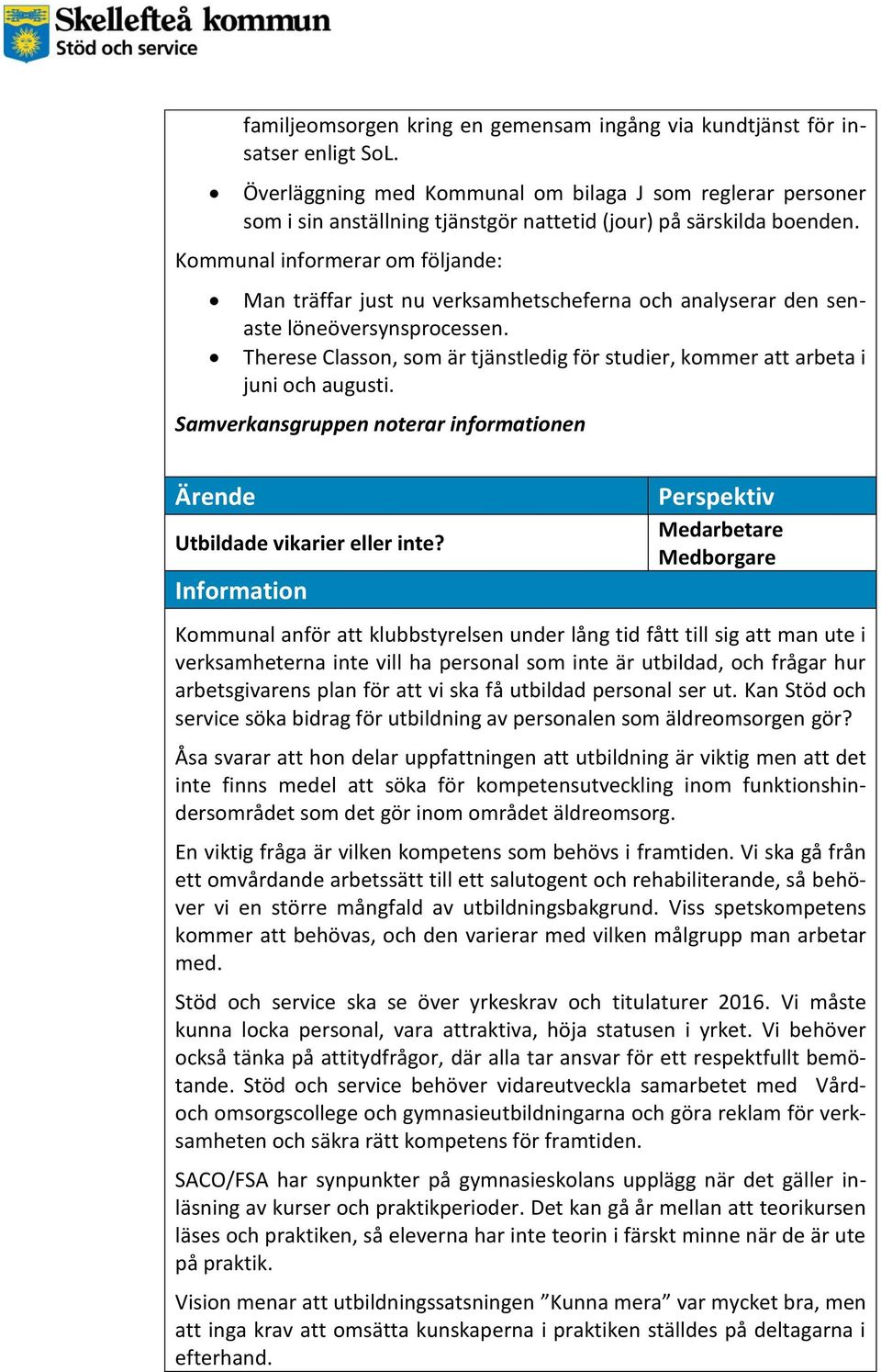 Kommunal informerar om följande: Man träffar just nu verksamhetscheferna och analyserar den senaste löneöversynsprocessen.