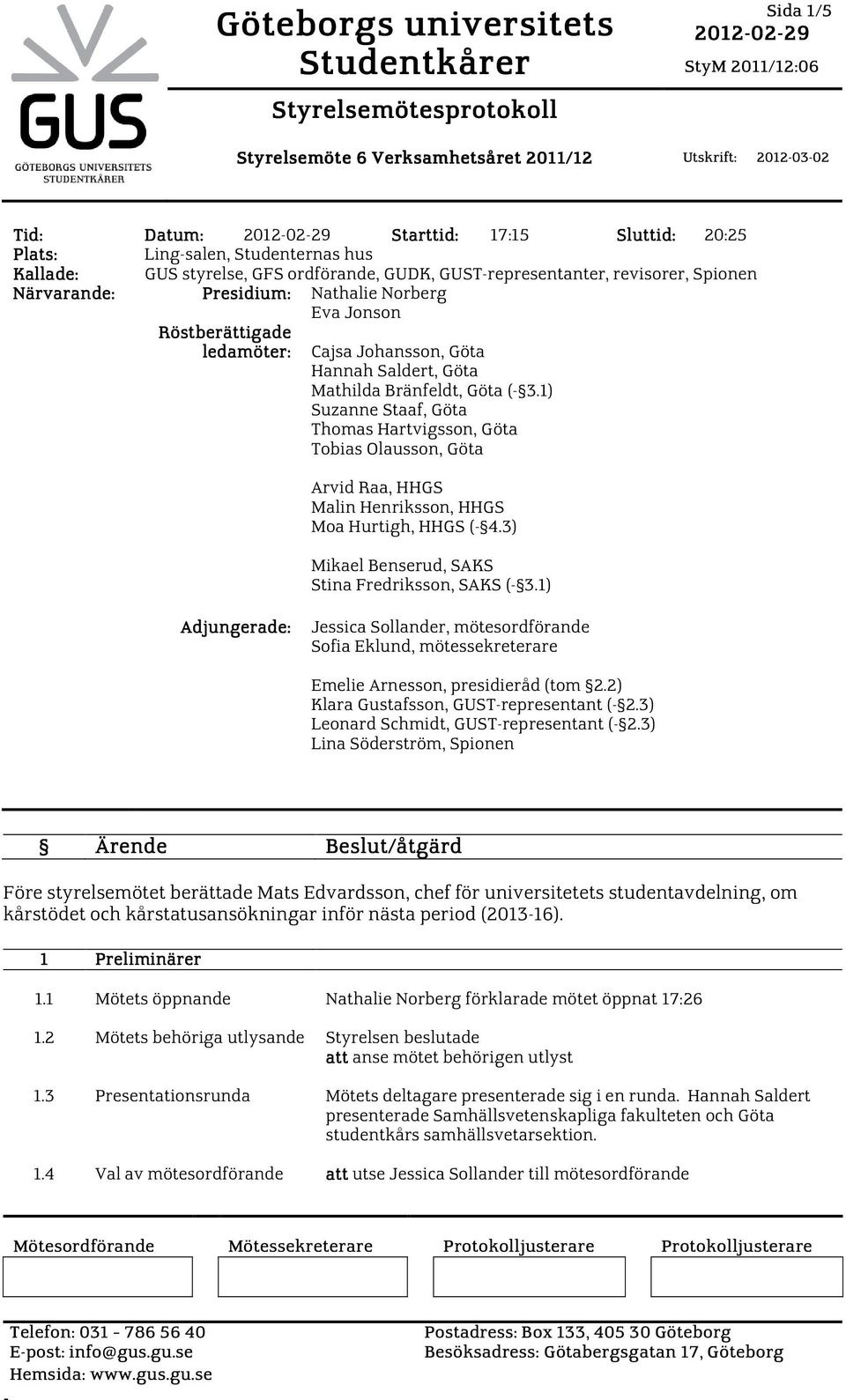 1) Suzanne Staaf, Göta Thomas Hartvigsson, Göta Tobias Olausson, Göta Arvid Raa, HHGS Malin Henriksson, HHGS Moa Hurtigh, HHGS ( 4.3) Mikael Benserud, SAKS Stina Fredriksson, SAKS ( 3.