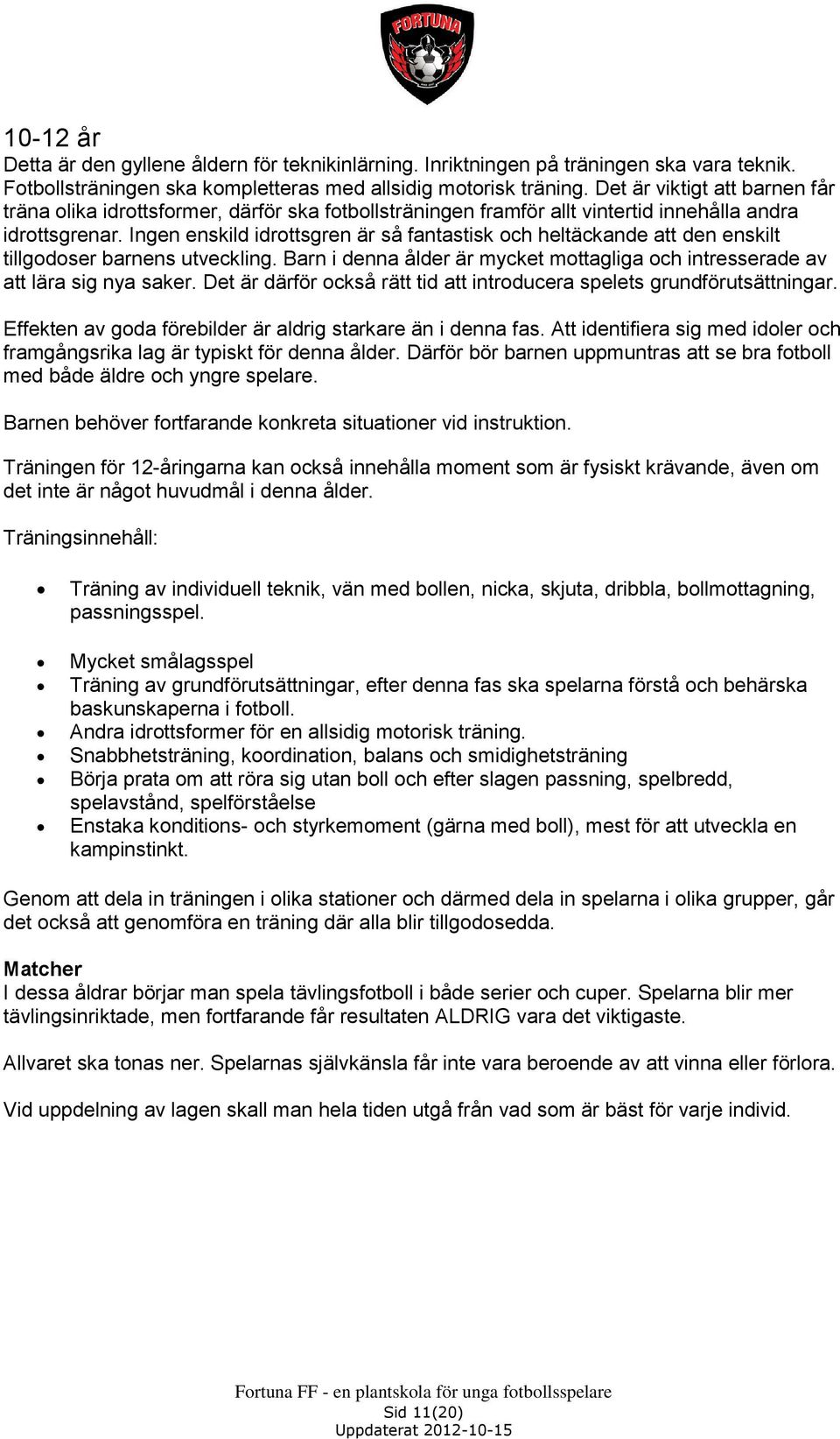 Ingen enskild idrottsgren är så fantastisk och heltäckande att den enskilt tillgodoser barnens utveckling. Barn i denna ålder är mycket mottagliga och intresserade av att lära sig nya saker.