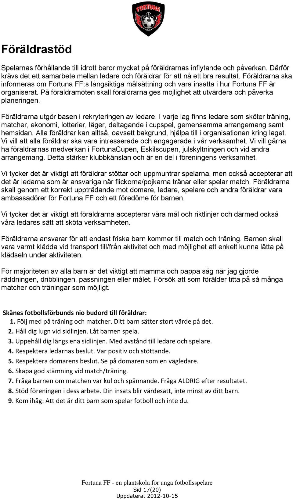 På föräldramöten skall föräldrarna ges möjlighet att utvärdera och påverka planeringen. Föräldrarna utgör basen i rekryteringen av ledare.