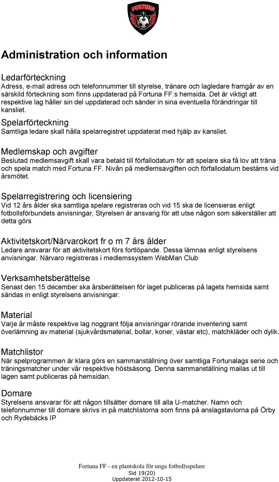 Spelarförteckning Samtliga ledare skall hålla spelarregistret uppdaterat med hjälp av kansliet.