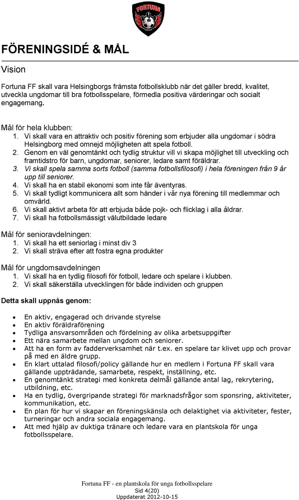 Genom en väl genomtänkt och tydlig struktur vill vi skapa möjlighet till utveckling och framtidstro för barn, ungdomar, seniorer, ledare samt föräldrar. 3.