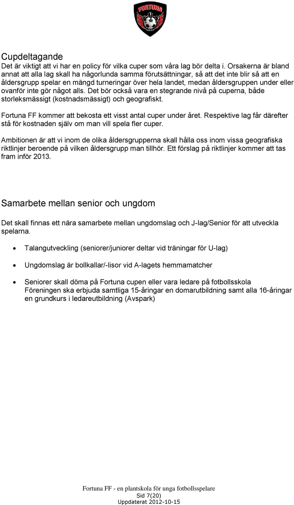 eller ovanför inte gör något alls. Det bör också vara en stegrande nivå på cuperna, både storleksmässigt (kostnadsmässigt) och geografiskt.