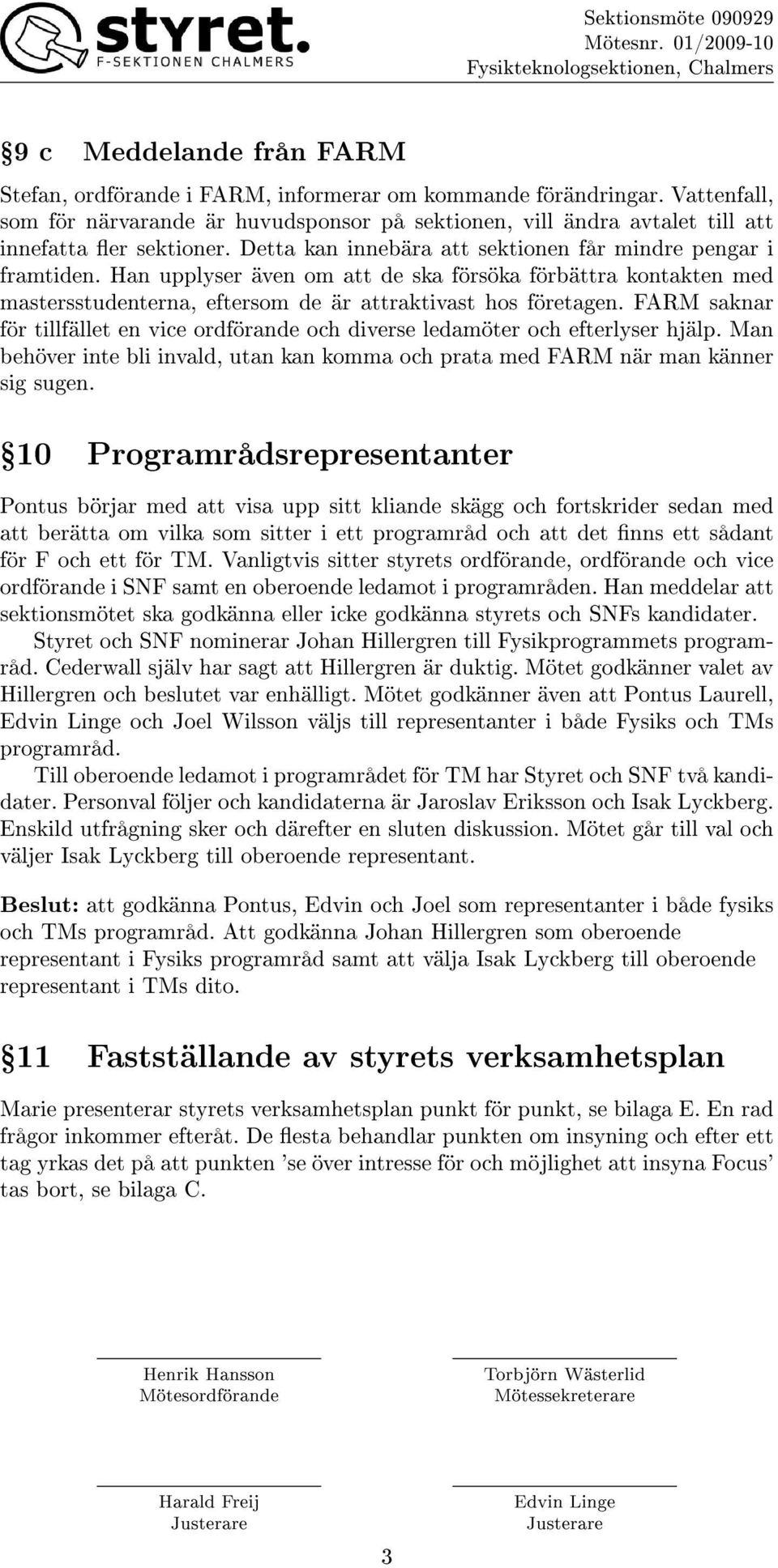 Han upplyser även om att de ska försöka förbättra kontakten med mastersstudenterna, eftersom de är attraktivast hos företagen.