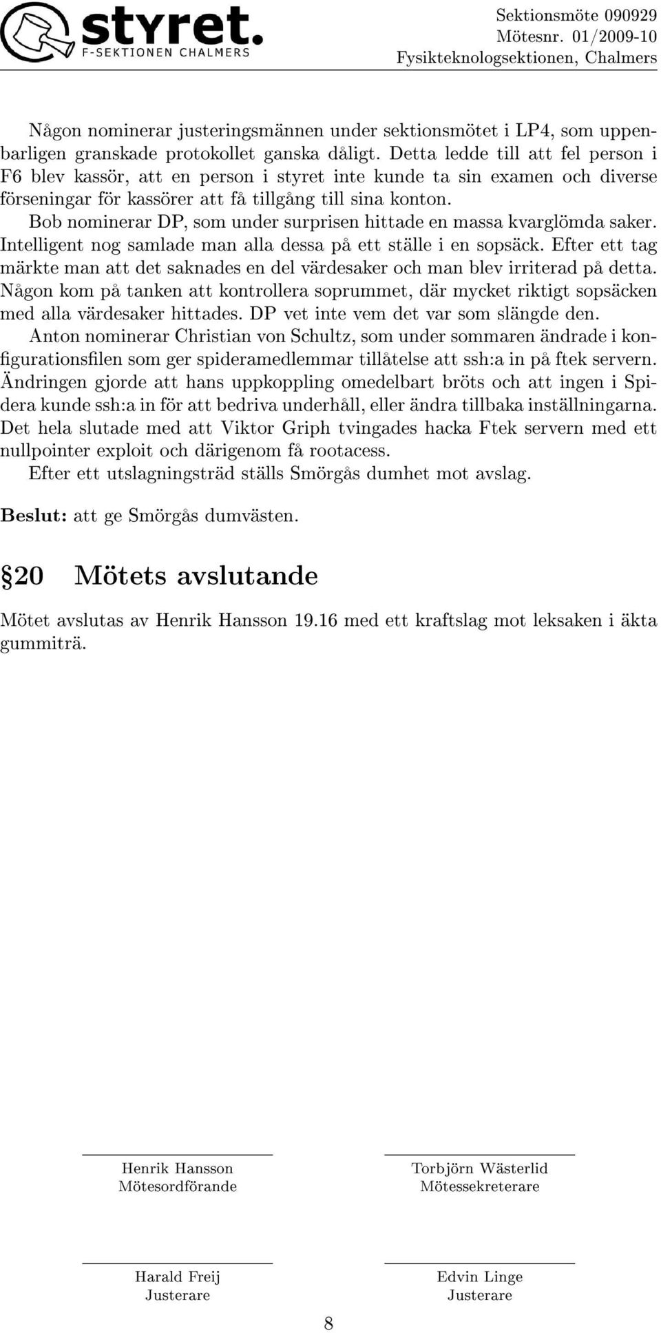 Bob nominerar DP, som under surprisen hittade en massa kvarglömda saker. Intelligent nog samlade man alla dessa på ett ställe i en sopsäck.