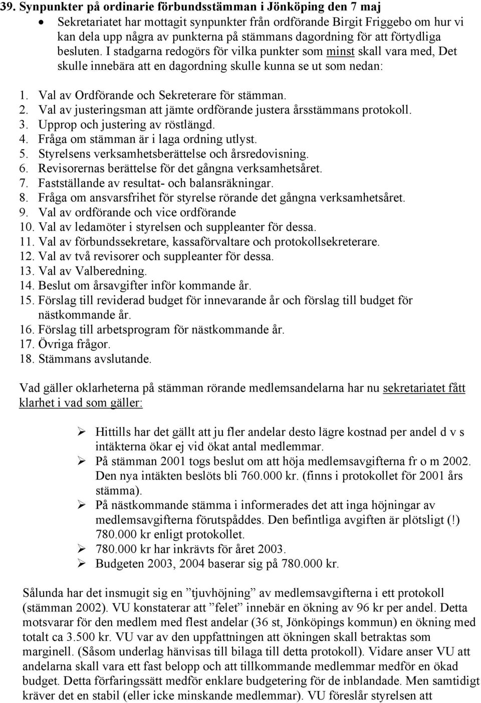 Val av Ordförande och Sekreterare för stämman. 2. Val av justeringsman att jämte ordförande justera årsstämmans protokoll. 3. Upprop och justering av röstlängd. 4.