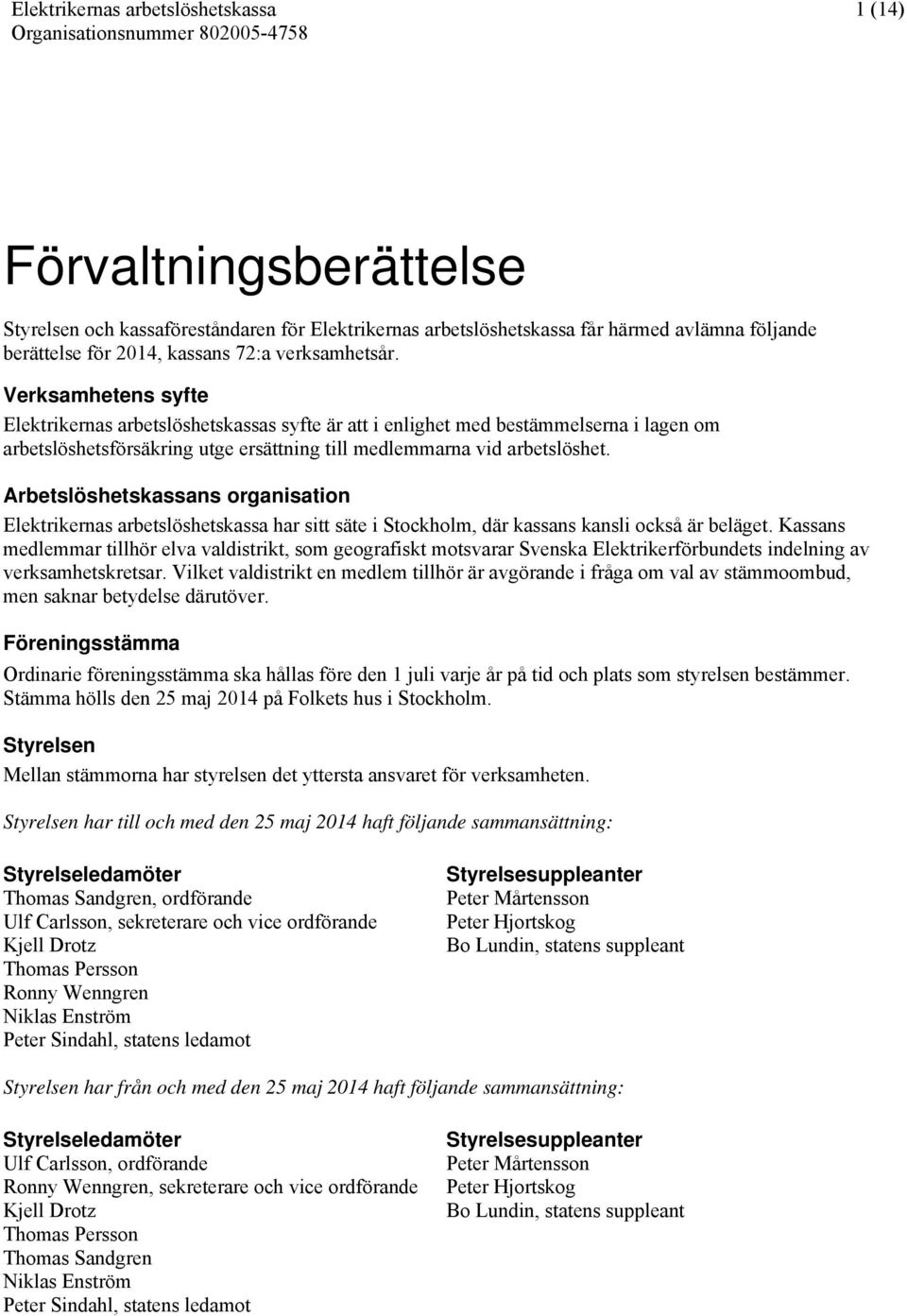 Arbetslöshetskassans organisation Elektrikernas arbetslöshetskassa har sitt säte i Stockholm, där kassans kansli också är beläget.