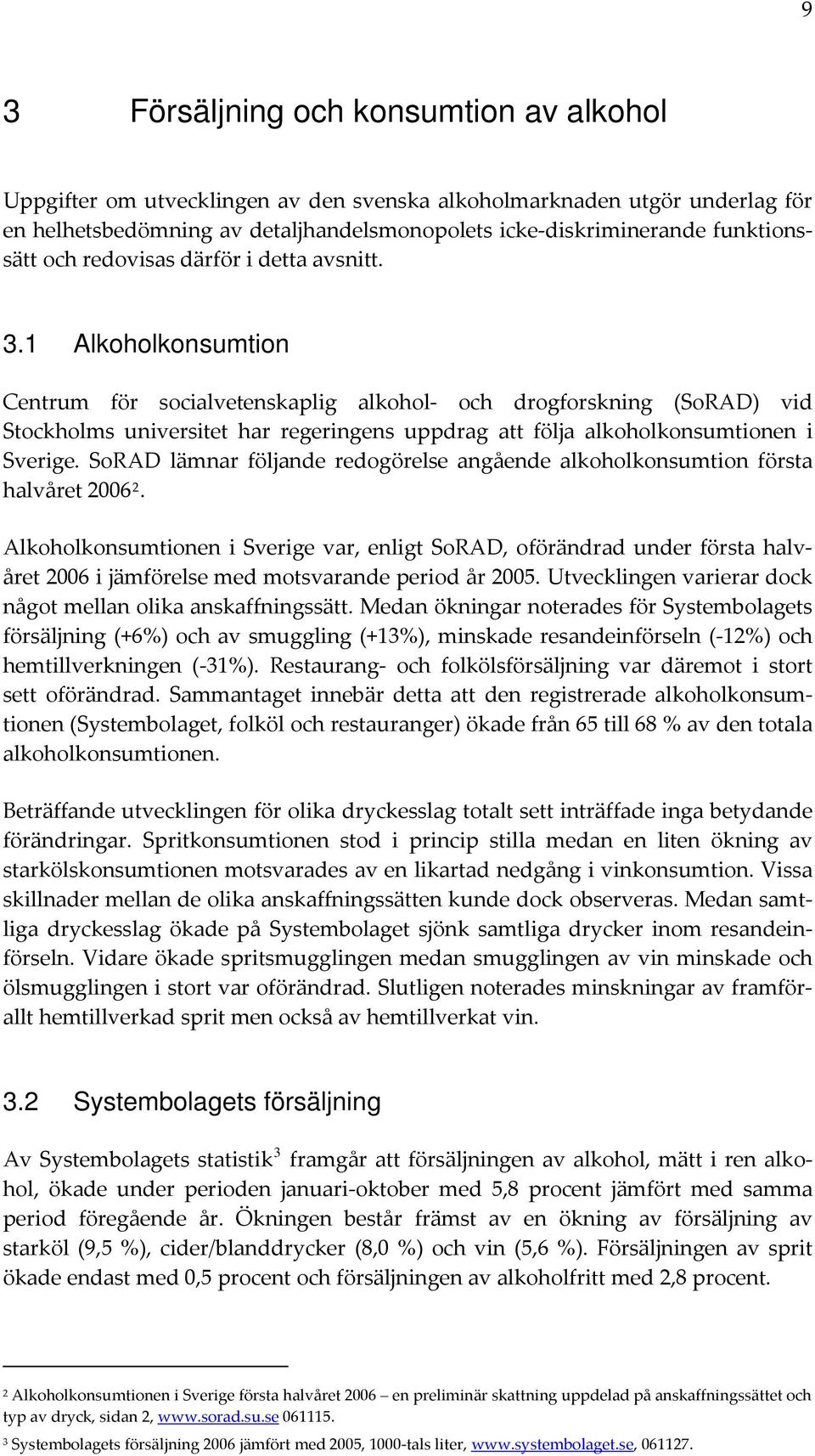 1 Alkoholkonsumtion Centrum för socialvetenskaplig alkohol och drogforskning (SoRAD) vid Stockholms universitet har regeringens uppdrag att följa alkoholkonsumtionen i Sverige.