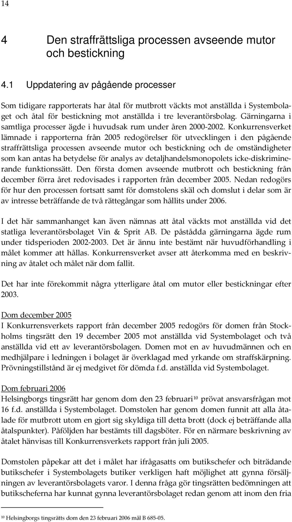 Gärningarna i samtliga processer ägde i huvudsak rum under åren 2000 2002.