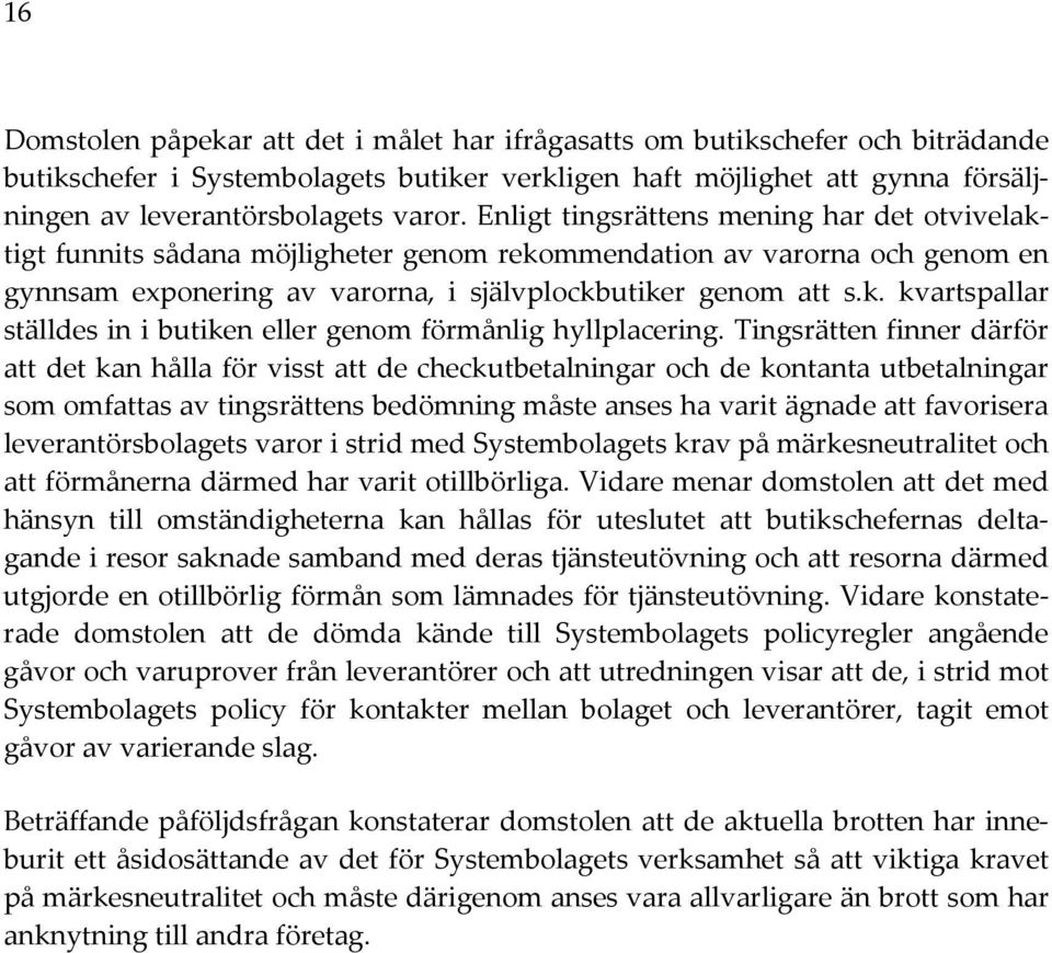 Tingsrätten finner därför att det kan hålla för visst att de checkutbetalningar och de kontanta utbetalningar som omfattas av tingsrättens bedömning måste anses ha varit ägnade att favorisera