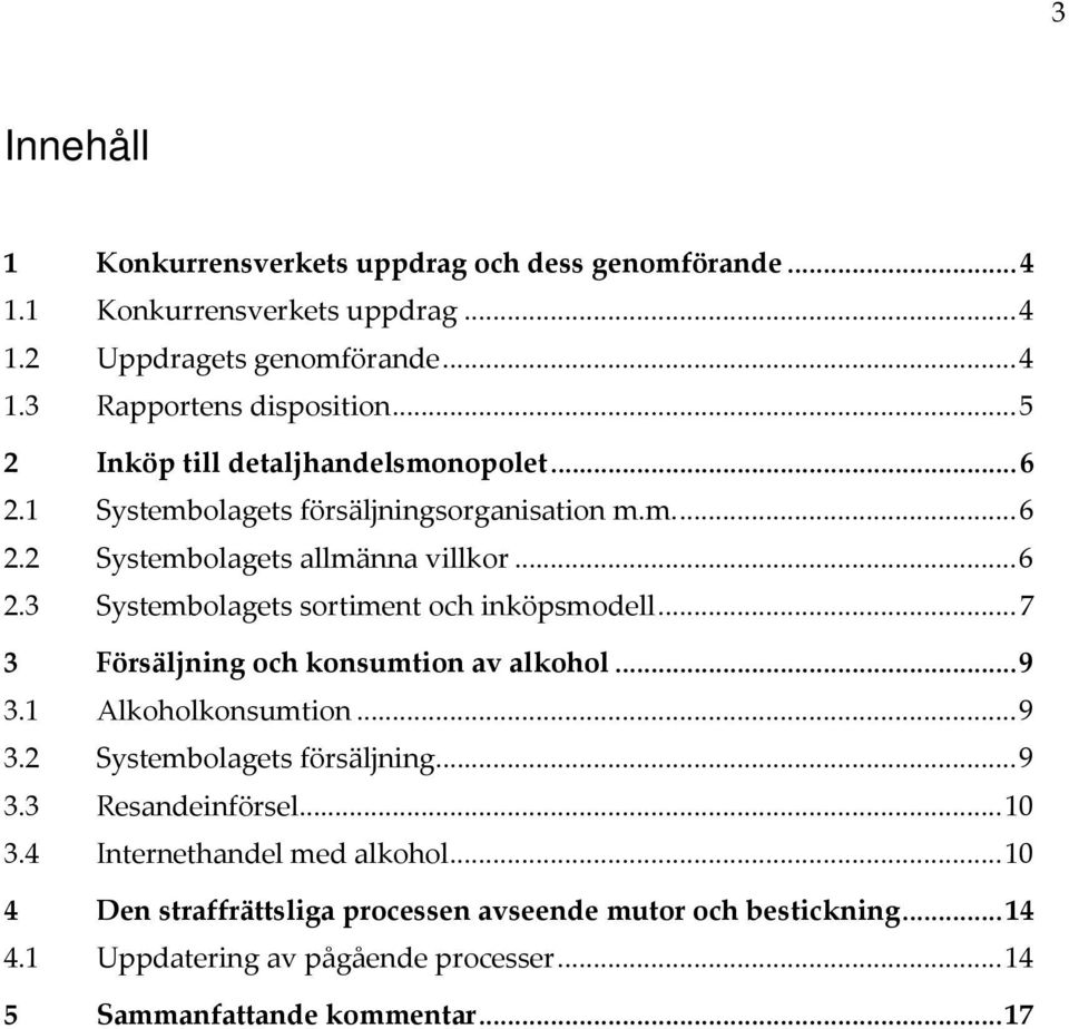 ..7 3 Försäljning och konsumtion av alkohol...9 3.1 Alkoholkonsumtion...9 3.2 Systembolagets försäljning...9 3.3 Resandeinförsel...10 3.