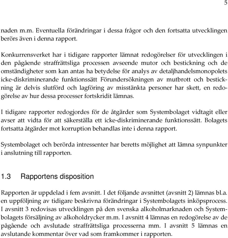 för analys av detaljhandelsmonopolets icke diskriminerande funktionssätt Förundersökningen av mutbrott och bestickning är delvis slutförd och lagföring av misstänkta personer har skett, en