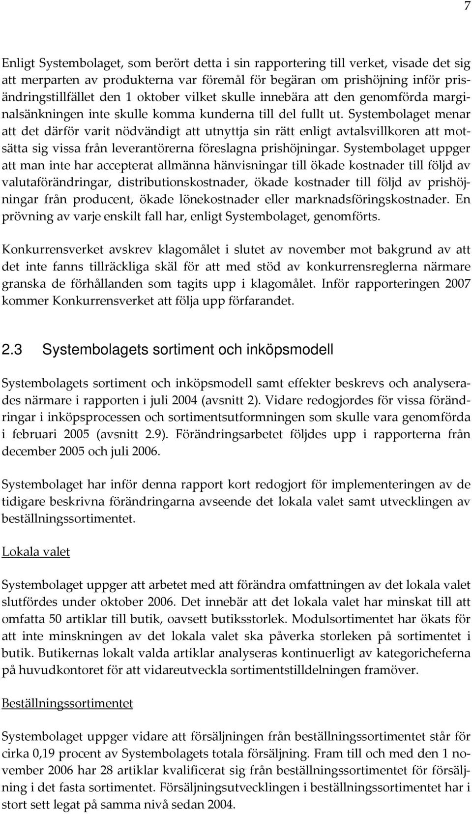 Systembolaget menar att det därför varit nödvändigt att utnyttja sin rätt enligt avtalsvillkoren att motsätta sig vissa från leverantörerna föreslagna prishöjningar.