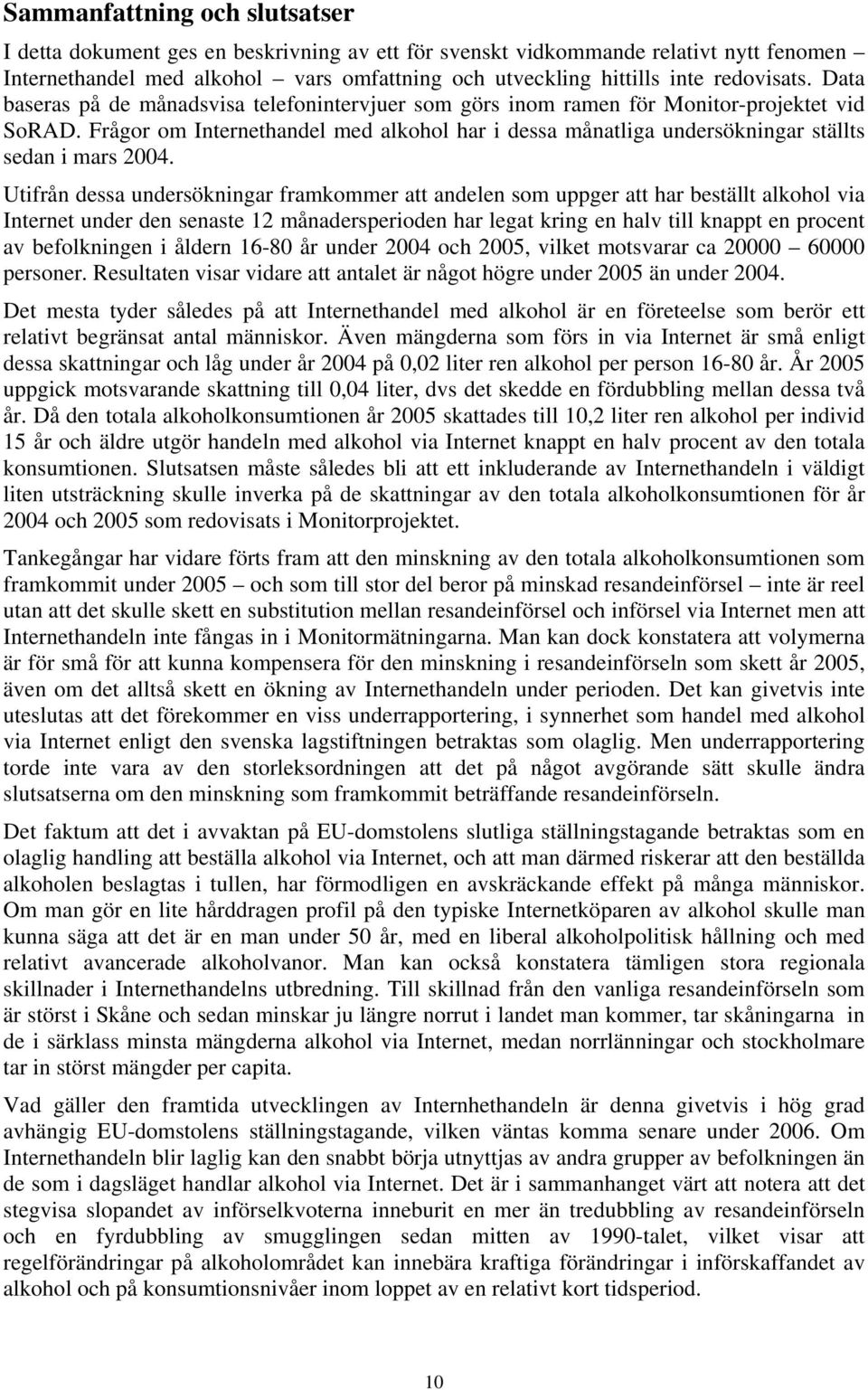 Frågor om Internethandel med alkohol har i dessa månatliga undersökningar ställts sedan i mars 2004.