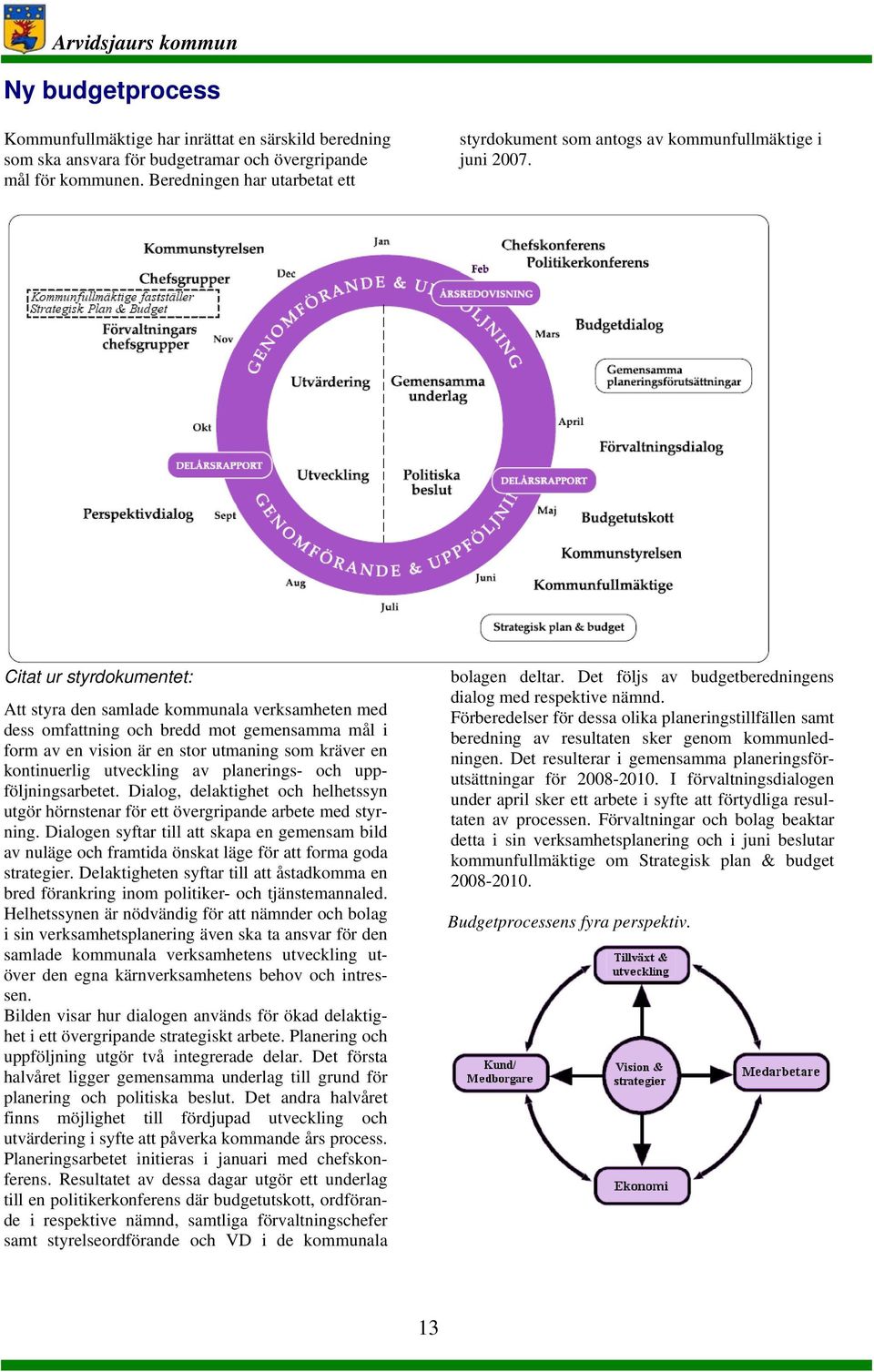 Citat ur styrdokumentet: Att styra den samlade kommunala verksamheten med dess omfattning och bredd mot gemensamma mål i form av en vision är en stor utmaning som kräver en kontinuerlig utveckling av