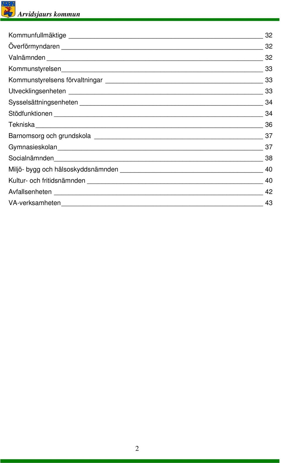 Stödfunktionen 34 Tekniska 36 Barnomsorg och grundskola 37 Gymnasieskolan 37