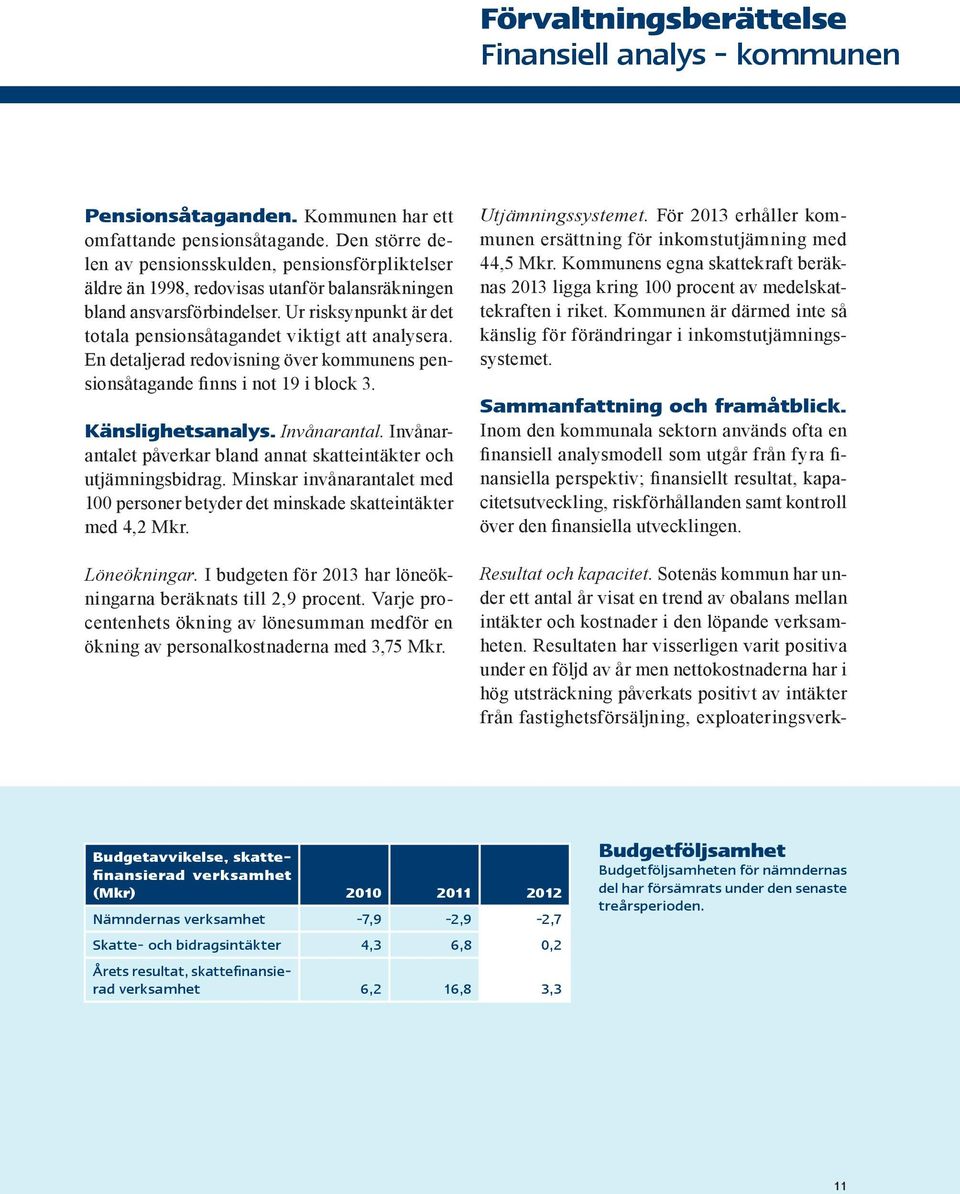 Ur risksynpunkt är det totala pensionsåtagandet viktigt att analysera. En detaljerad redovisning över kommunens pensionsåtagande finns i not 19 i block 3. Känslighetsanalys. Invånarantal.