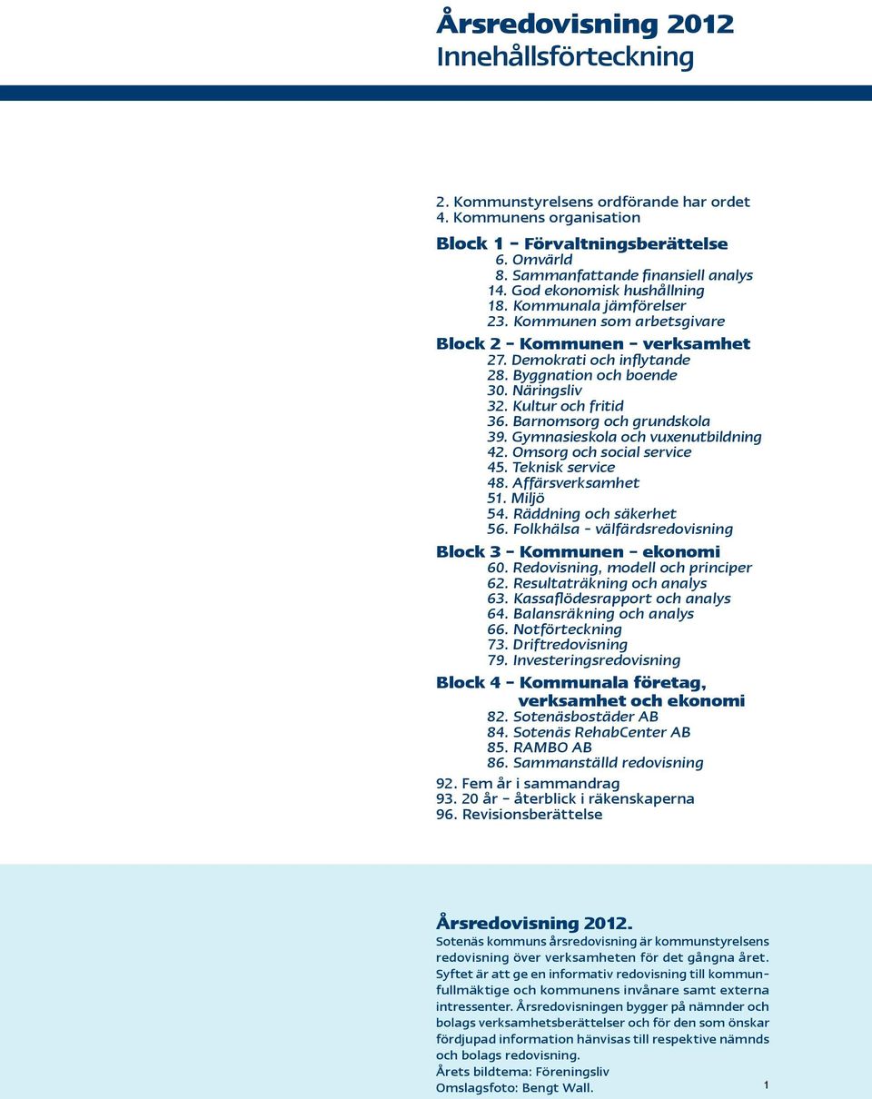 Kultur och fritid 36. Barnomsorg och grundskola 39. Gymnasieskola och vuxenutbildning 42. Omsorg och social service 45. Teknisk service 48. Affärsverksamhet 51. Miljö 54. Räddning och säkerhet 56.