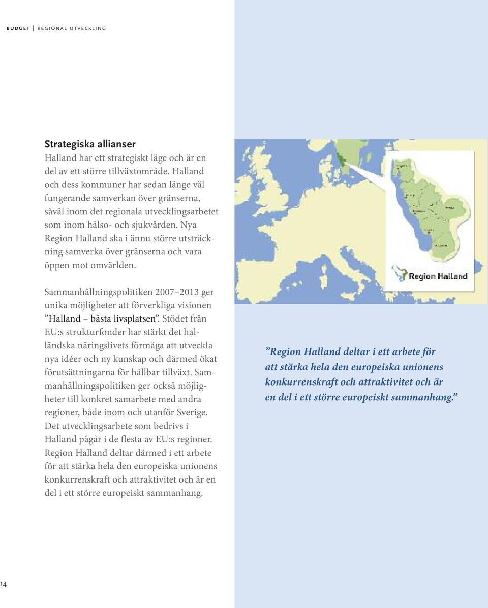 Nya Region Halland ska i ännu större utsträckning samverka över gränserna och vara öppen mot omvärlden.