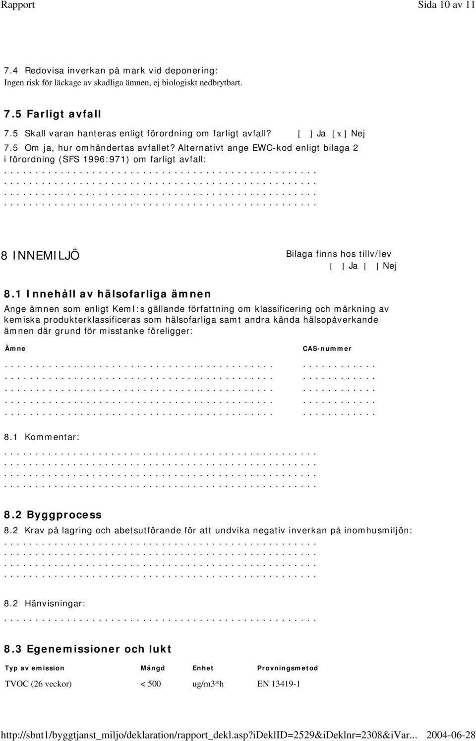 Alternativt ange EWC-kod enligt bilaga 2 i förordning (SFS 1996:971) om farligt avfall: 8 INNEMILJÖ Bilaga finns hos tillv/lev [ ] Ja [ ] Nej 8.