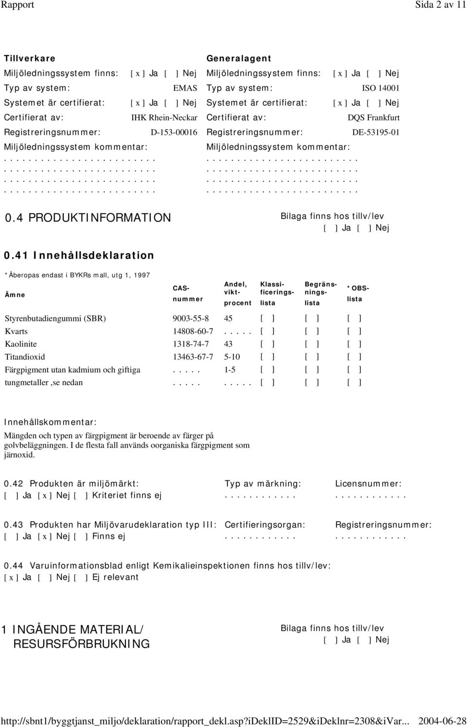 Miljöledningssystem kommentar: Miljöledningssystem kommentar: 0.4 PRODUKTINFORMATION Bilaga finns hos tillv/lev [ ] Ja [ ] Nej 0.