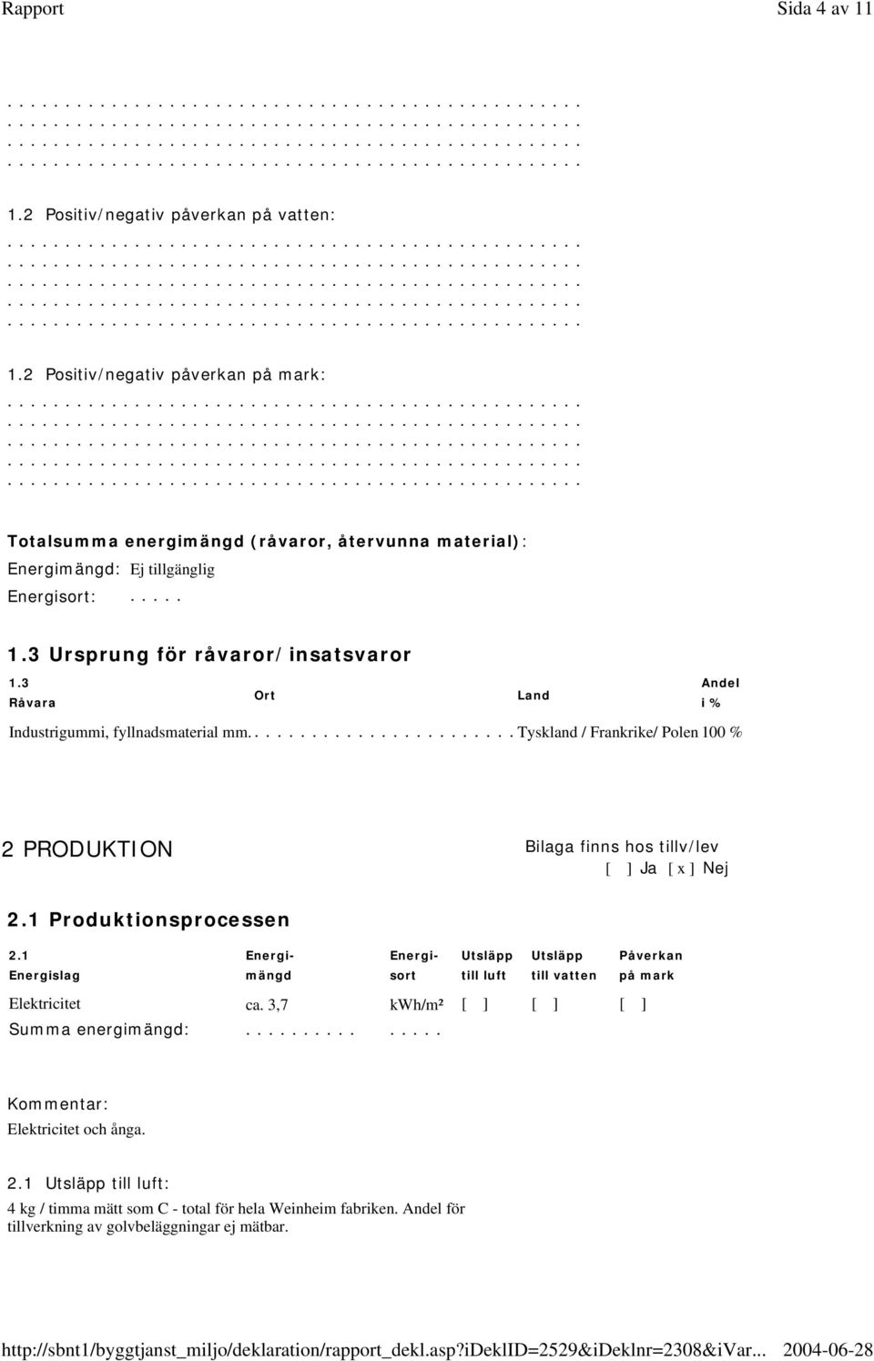 1 Produktionsprocessen 2.1 Energislag Energimängd Energisort Utsläpp till luft Utsläpp till vatten Elektricitet ca. 3,7 kwh/m² [ ] [ ] [ ] Summa energimängd:.