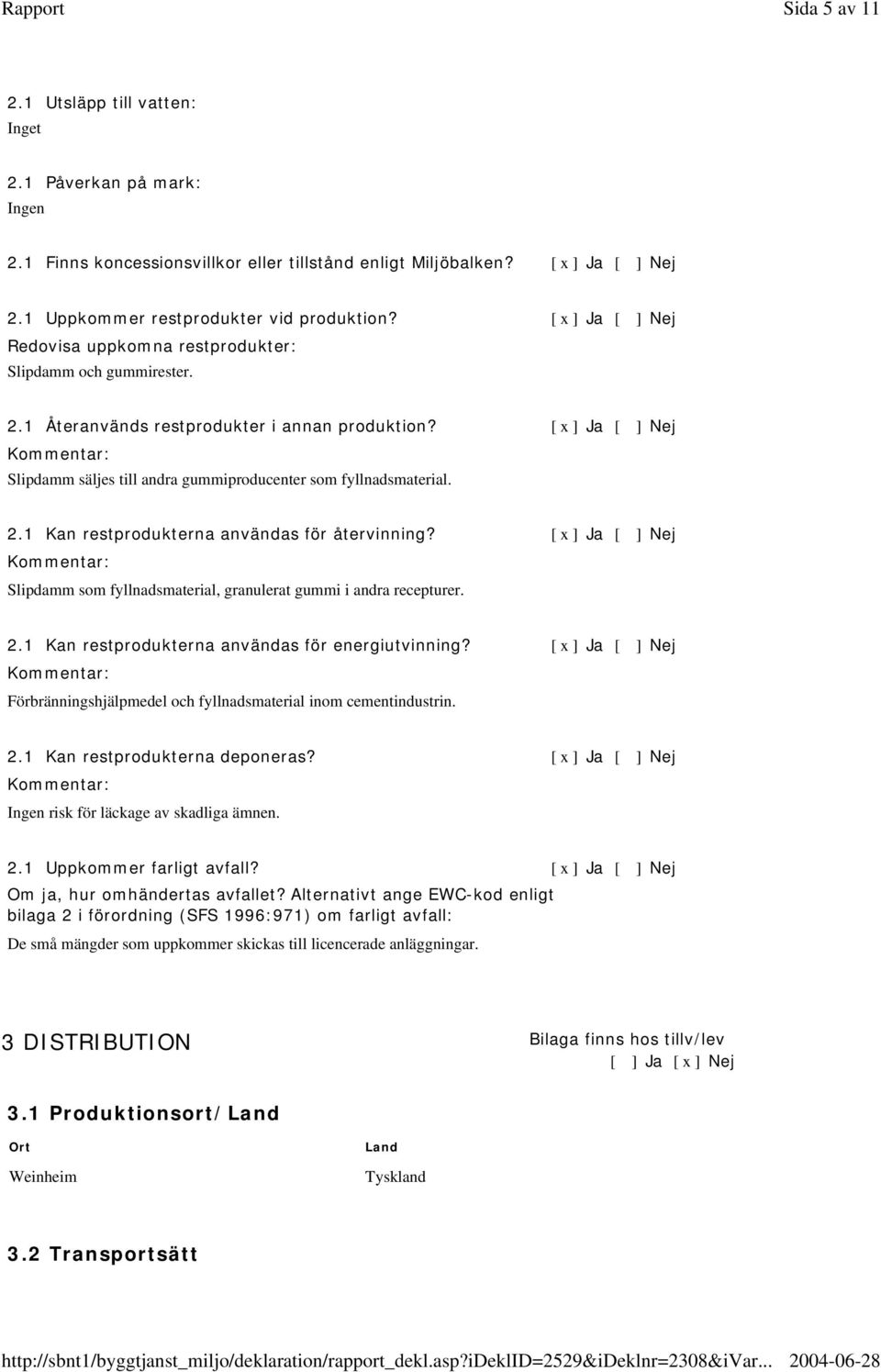 [ x ] Ja [ ] Nej Slipdamm säljes till andra gummiproducenter som fyllnadsmaterial. 2.1 Kan restprodukterna användas för återvinning?