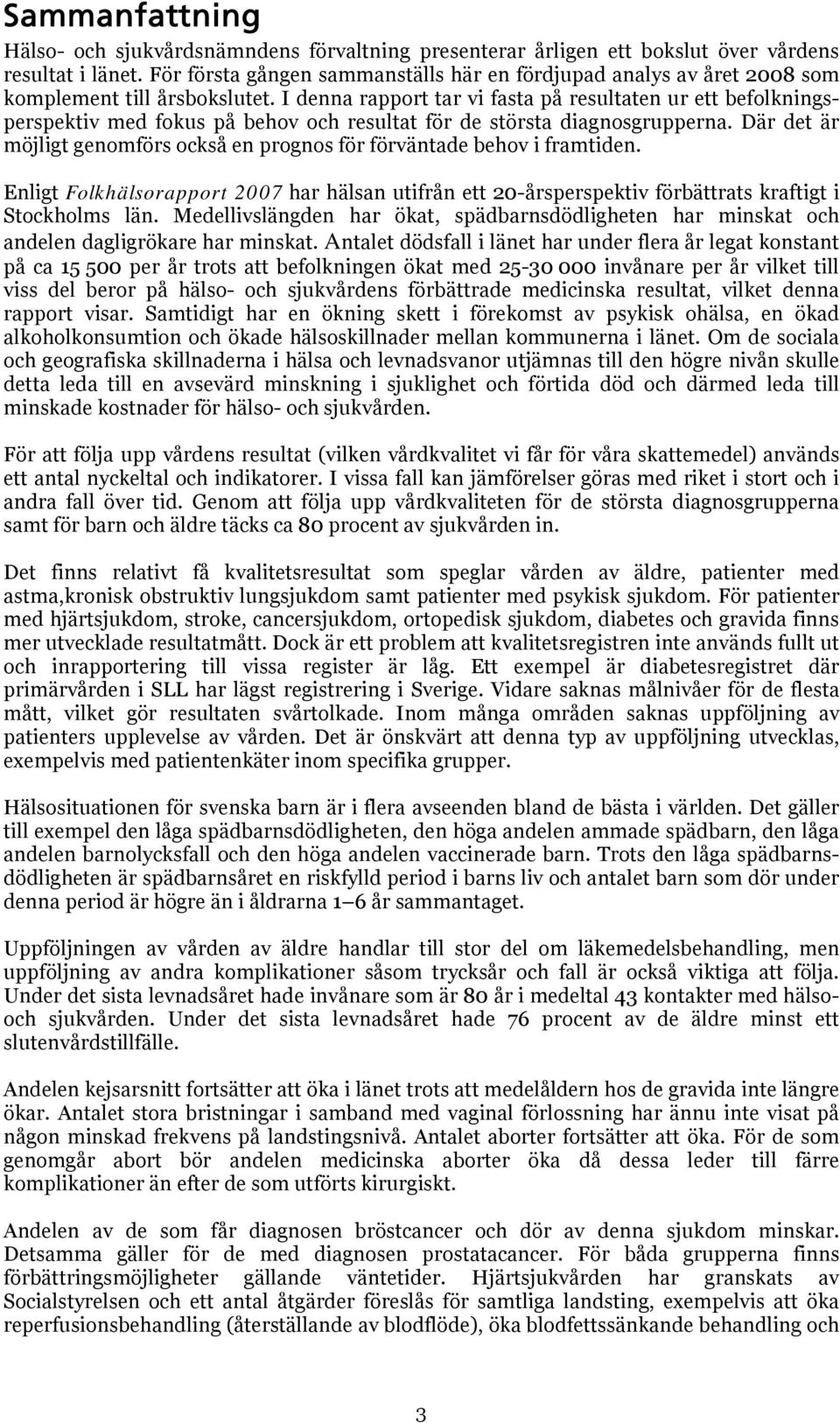 I denna rapport tar vi fasta på resultaten ur ett befolkningsperspektiv med fokus på behov och resultat för de största diagnosgrupperna.