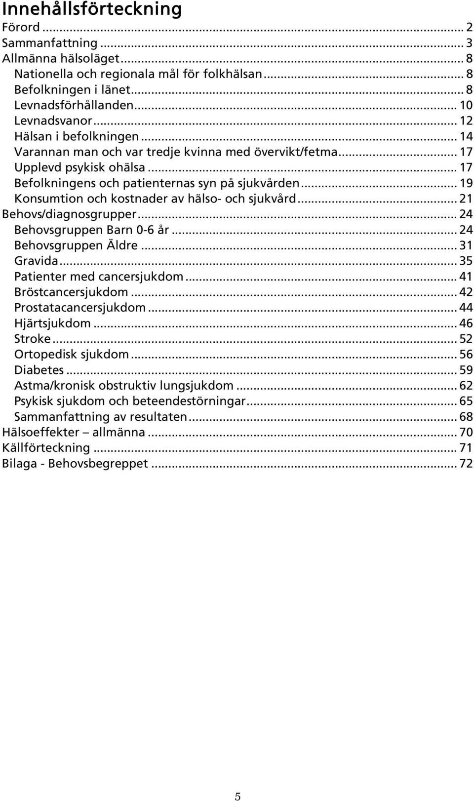 .. 1 onsumtion och kostnader av hälso- och sjukvård... 21 Behovs/diagnosgrupper... 24 Behovsgruppen Barn 0-6 år... 24 Behovsgruppen Äldre... 31 Gravida... 35 Patienter med cancersjukdom.