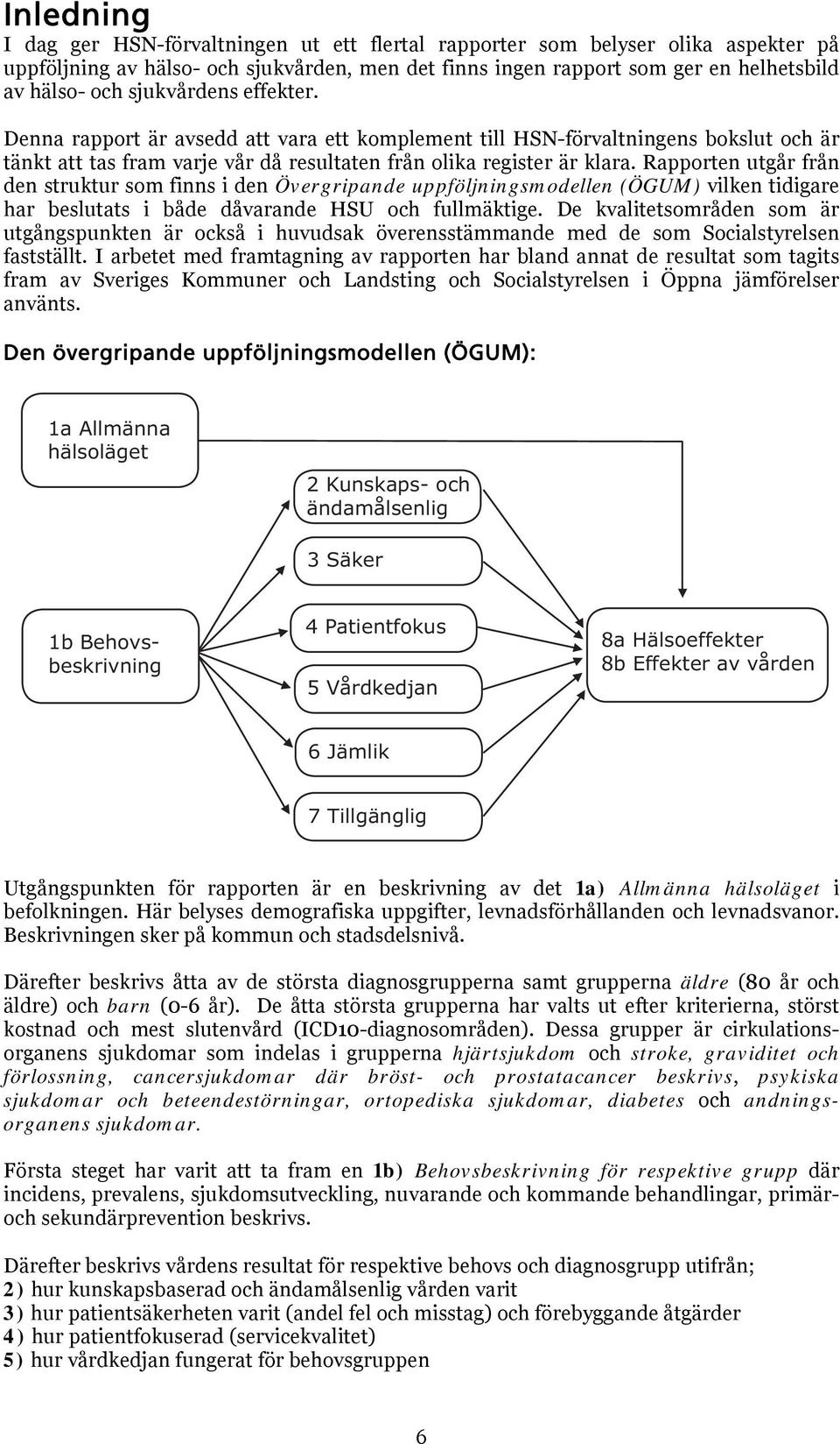 Rapporten utgår från den struktur som finns i den Övergripande uppföljningsmodellen (ÖGU) vilken tidigare har beslutats i både dåvarande HSU och fullmäktige.