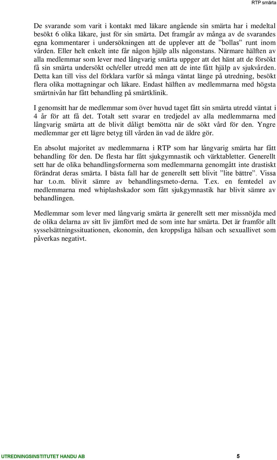 Närmare hälften av alla medlemmar som lever med långvarig smärta uppger att det hänt att de försökt få sin smärta undersökt och/eller utredd men att de inte fått hjälp av sjukvården.