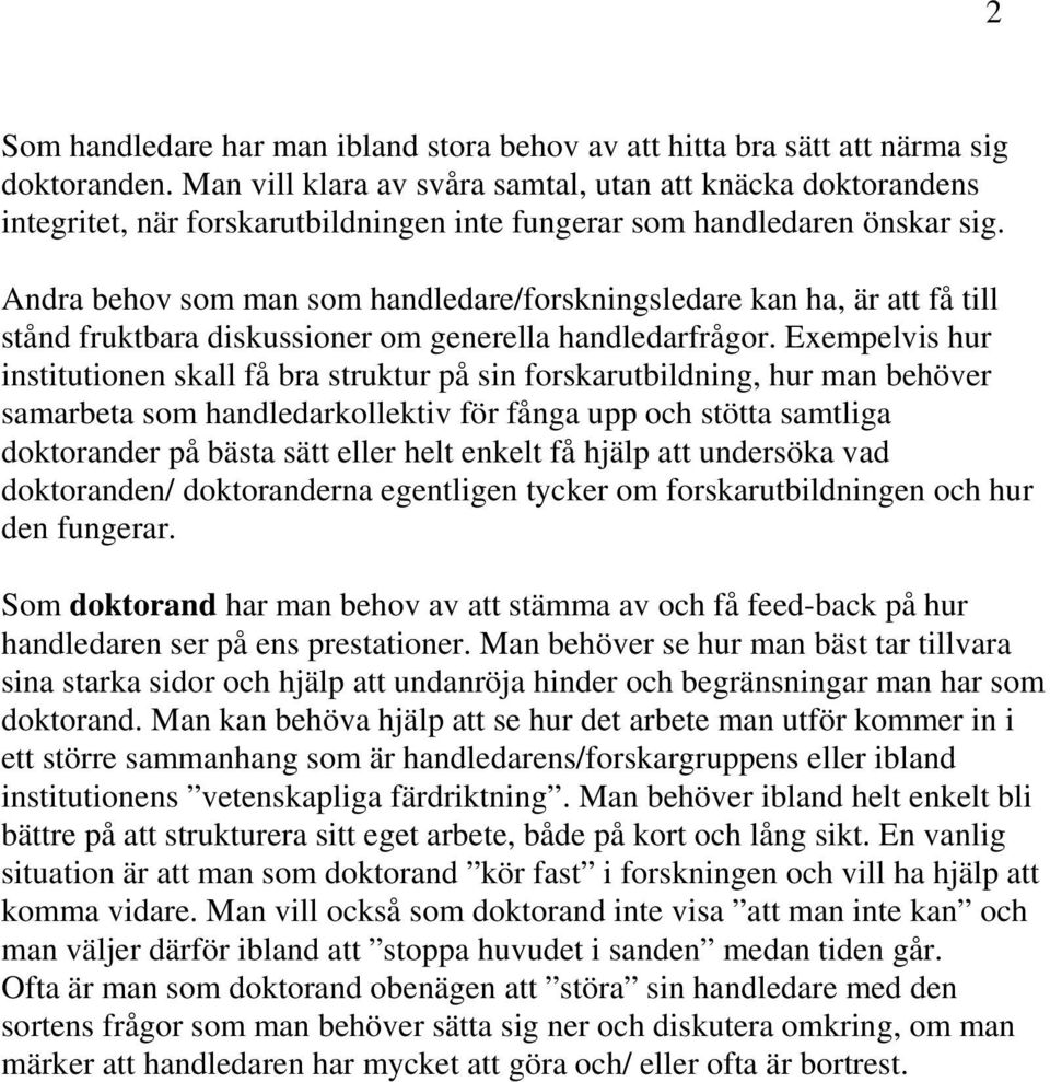 Andra behov som man som handledare/forskningsledare kan ha, är att få till stånd fruktbara diskussioner om generella handledarfrågor.