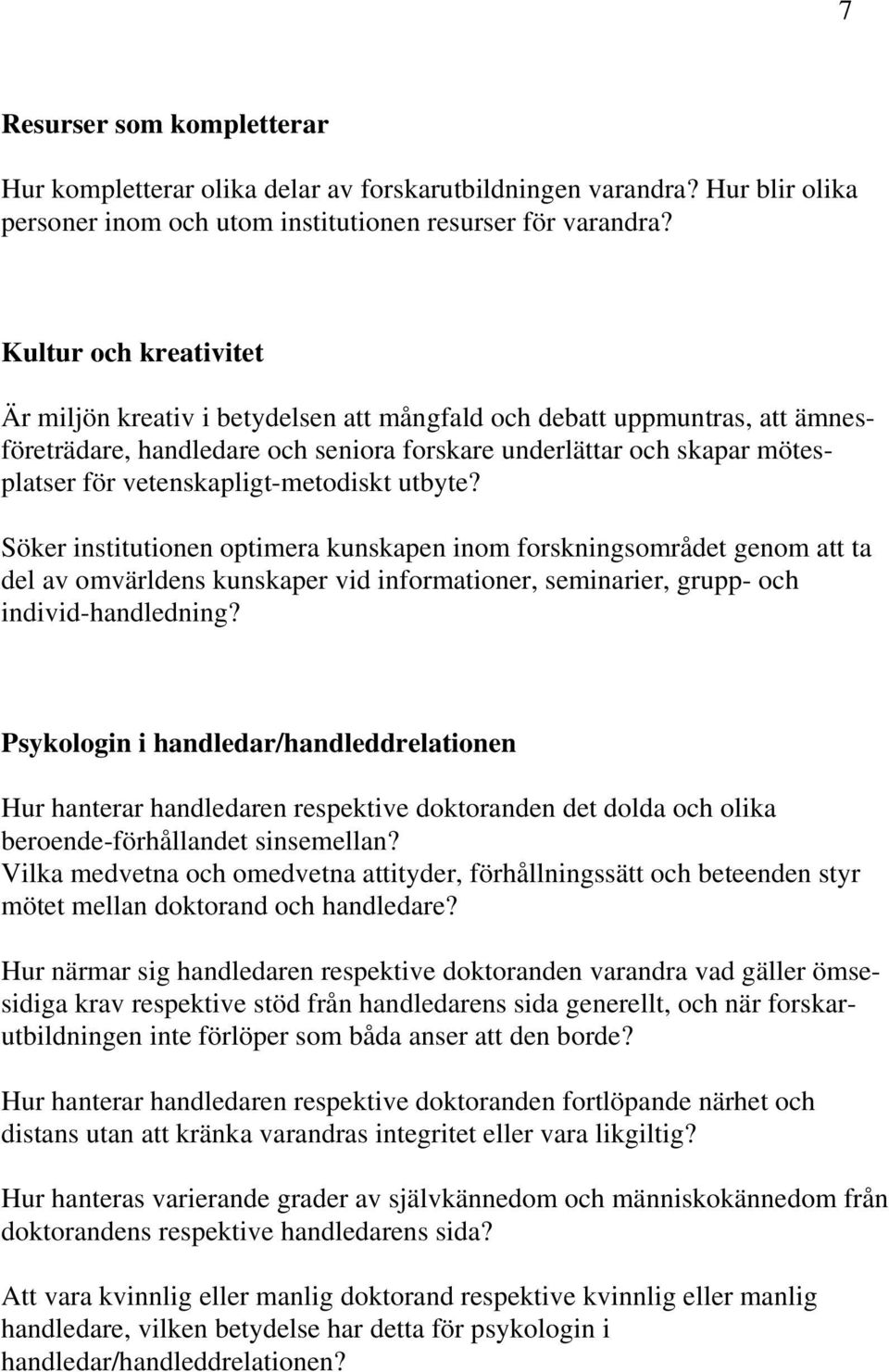 vetenskapligt-metodiskt utbyte? Söker institutionen optimera kunskapen inom forskningsområdet genom att ta del av omvärldens kunskaper vid informationer, seminarier, grupp- och individ-handledning?