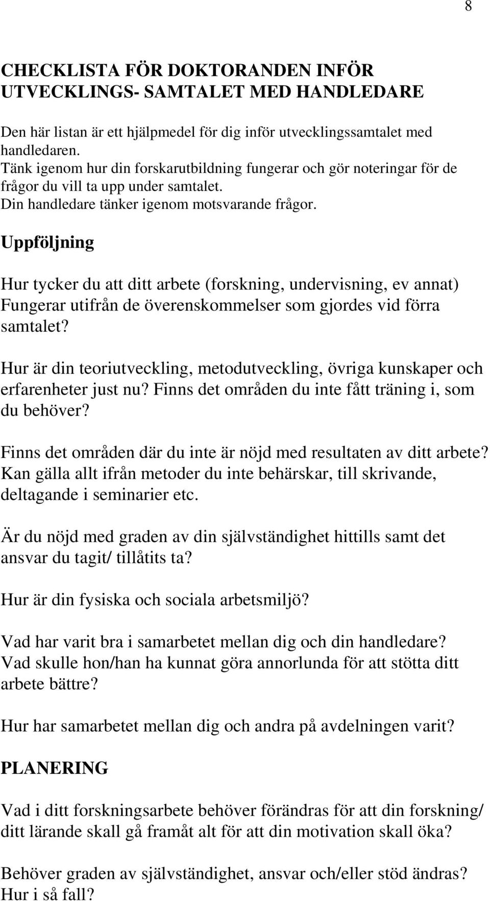 Uppföljning Hur tycker du att ditt arbete (forskning, undervisning, ev annat) Fungerar utifrån de överenskommelser som gjordes vid förra samtalet?