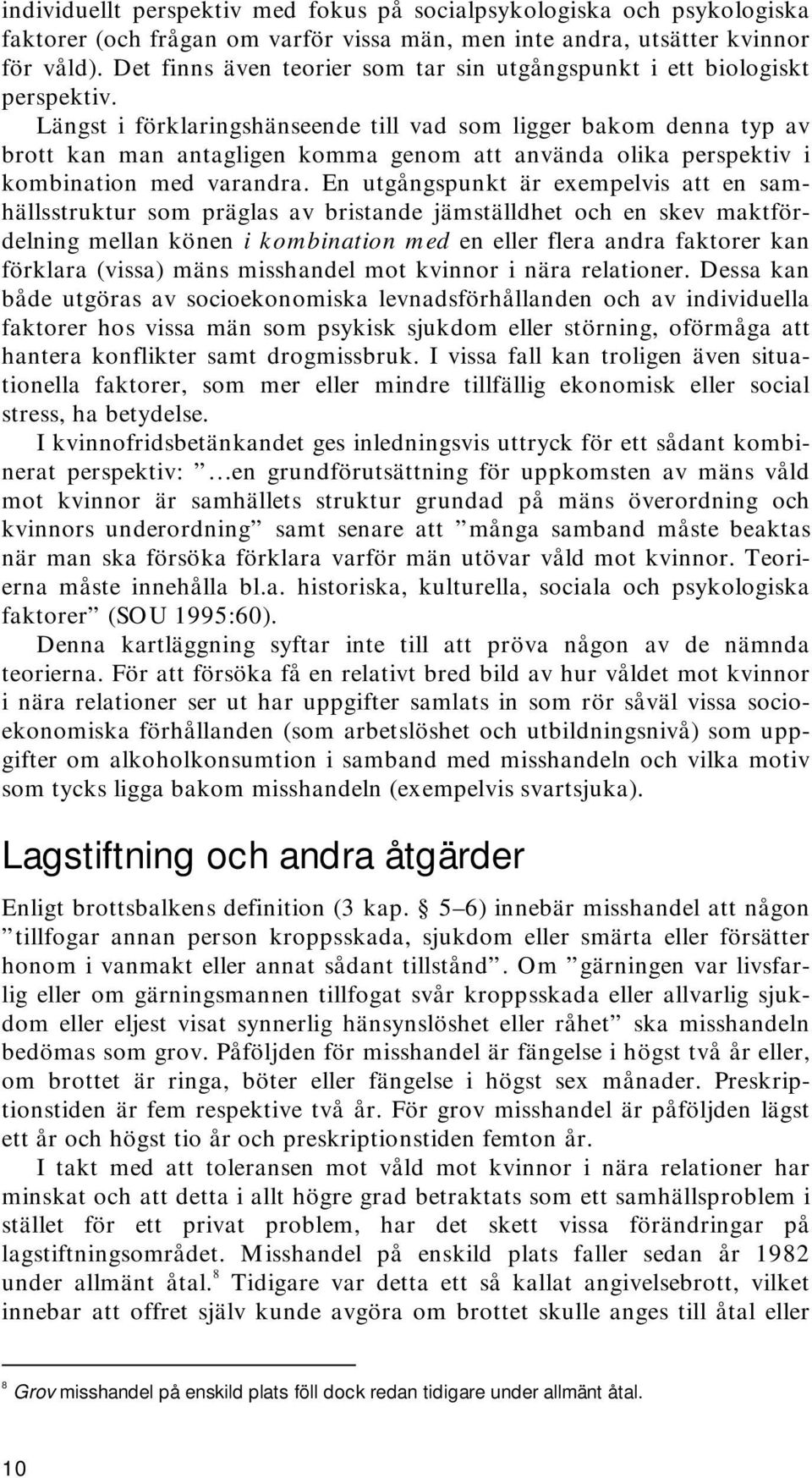 Längst i förklaringshänseende till vad som ligger bakom denna typ av brott kan man antagligen komma genom att använda olika perspektiv i kombination med varandra.