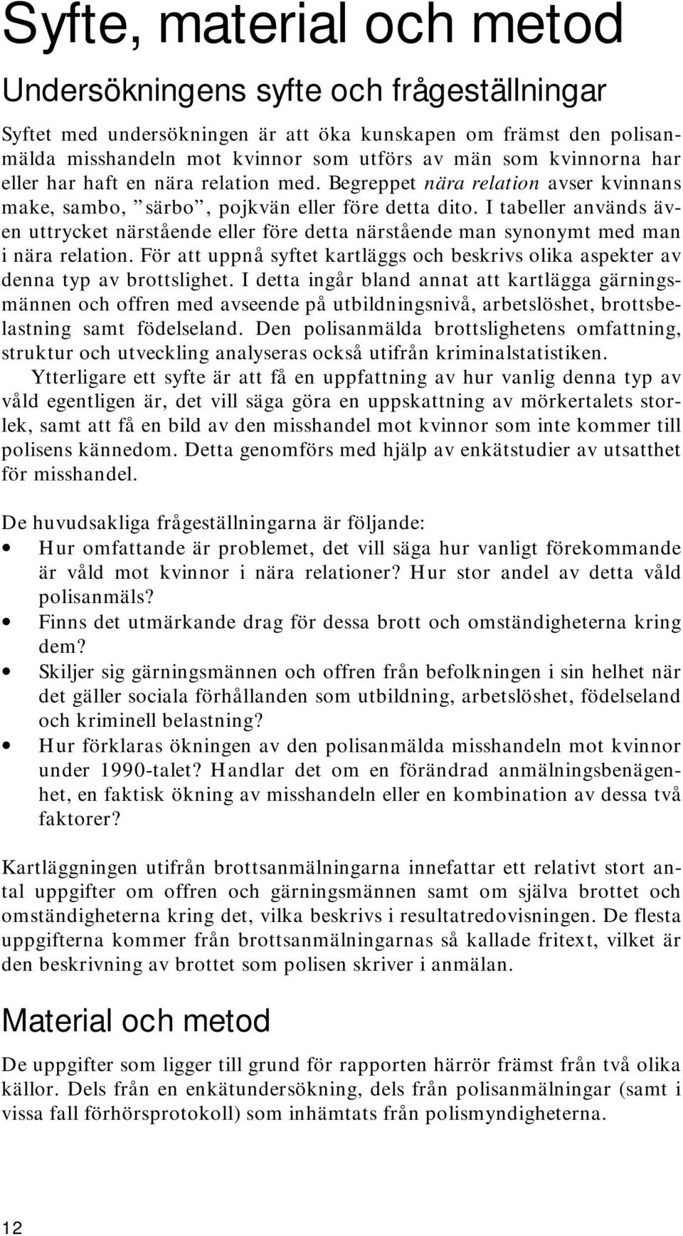 I tabeller används även uttrycket närstående eller före detta närstående man synonymt med man i nära relation. För att uppnå syftet kartläggs och beskrivs olika aspekter av denna typ av brottslighet.