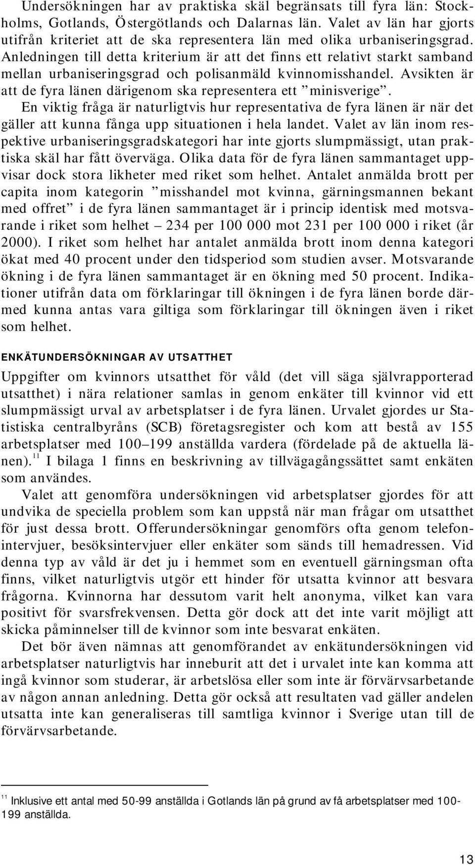 Anledningen till detta kriterium är att det finns ett relativt starkt samband mellan urbaniseringsgrad och polisanmäld kvinnomisshandel.