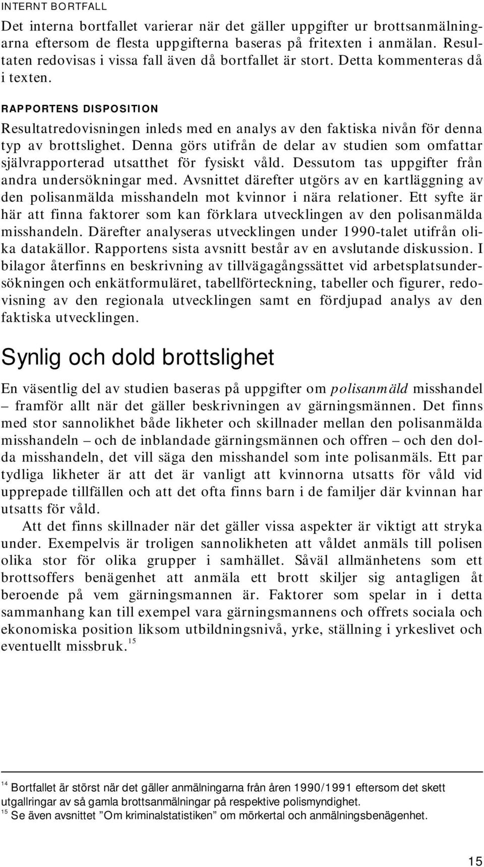 RAPPORTENS DISPOSITION Resultatredovisningen inleds med en analys av den faktiska nivån för denna typ av brottslighet.