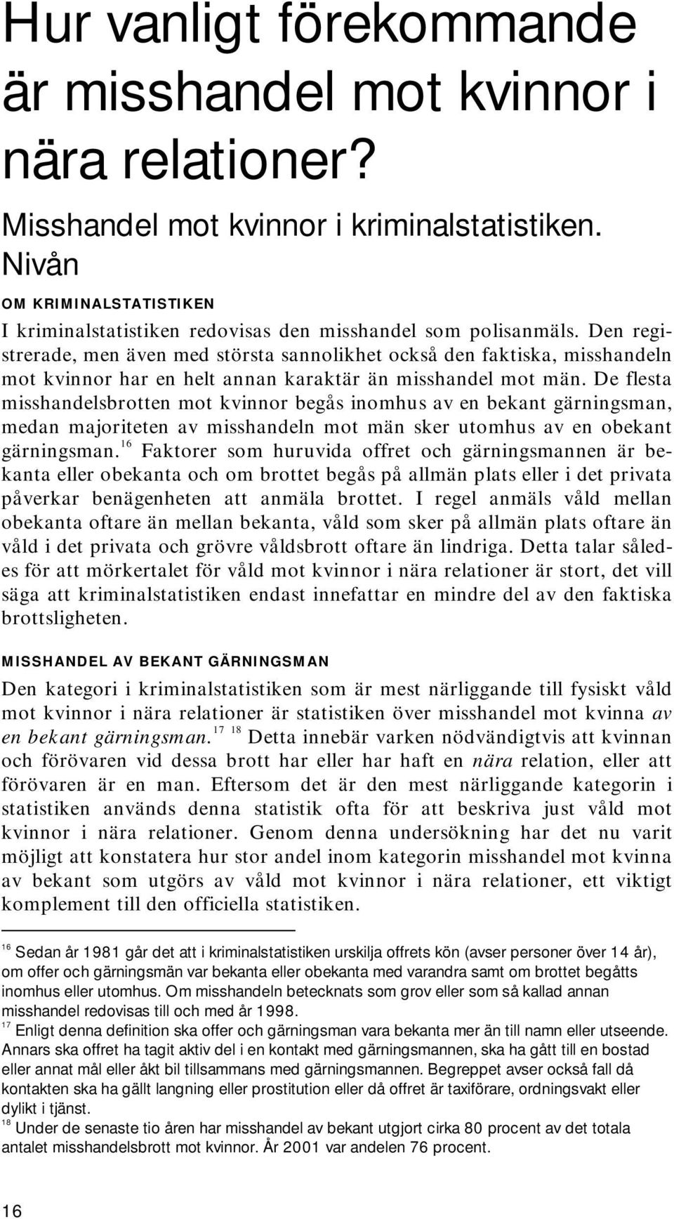 Den registrerade, men även med största sannolikhet också den faktiska, misshandeln mot kvinnor har en helt annan karaktär än misshandel mot män.