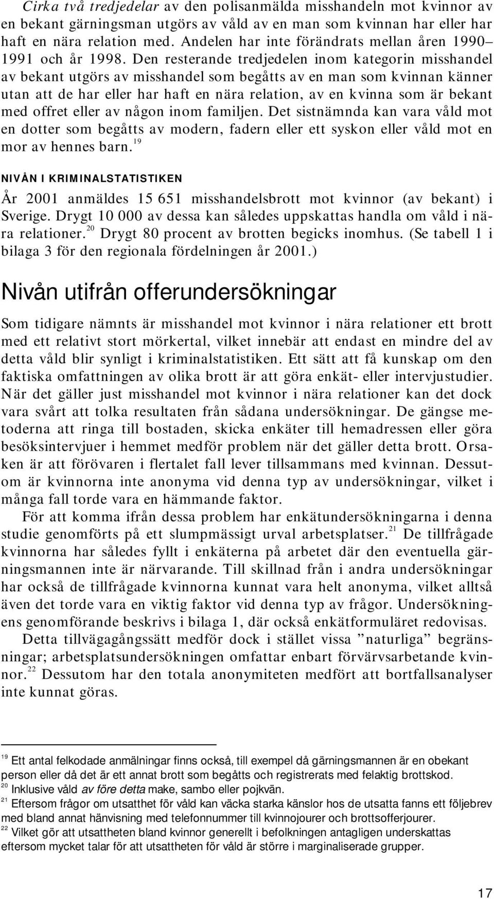 Den resterande tredjedelen inom kategorin misshandel av bekant utgörs av misshandel som begåtts av en man som kvinnan känner utan att de har eller har haft en nära relation, av en kvinna som är