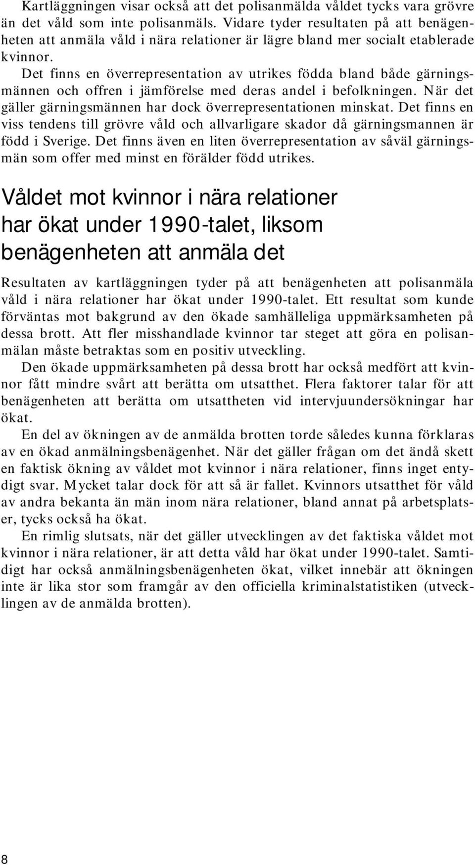 Det finns en överrepresentation av utrikes födda bland både gärningsmännen och offren i jämförelse med deras andel i befolkningen. När det gäller gärningsmännen har dock överrepresentationen minskat.