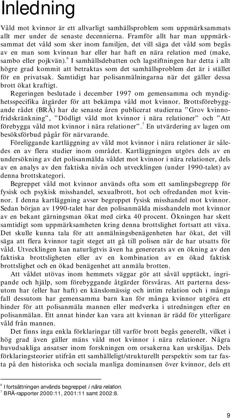 6 I samhällsdebatten och lagstiftningen har detta i allt högre grad kommit att betraktas som det samhällsproblem det är i stället för en privatsak.