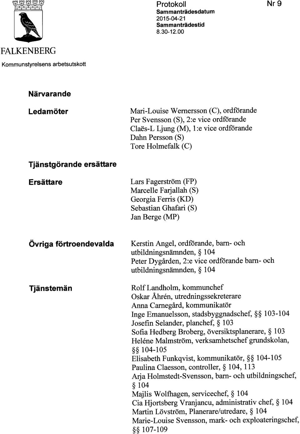 Persson (S) Tore Holmefalk (C) Tjanstgorande ersattare Ersattare Lars Fagerstrom (FP) Marcelle Faijallah (S) Georgia Ferris (KD) Sebastian Ghafari (S) Jan Berge (MP) Ovriga fortroendevalda Tjansteman