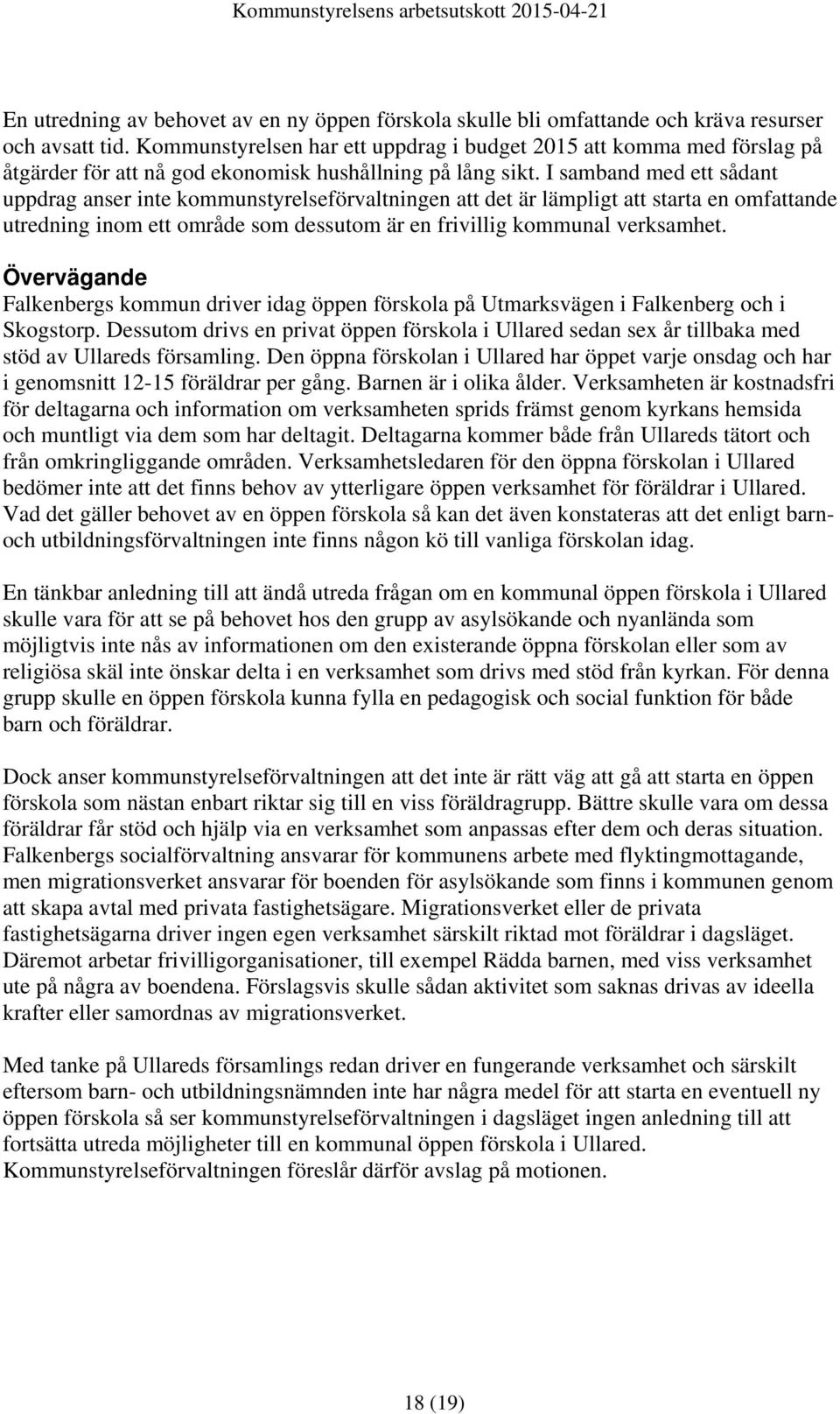 I samband med ett sådant uppdrag anser inte kommunstyrelseförvaltningen att det är lämpligt att starta en omfattande utredning inom ett område som dessutom är en frivillig kommunal verksamhet.